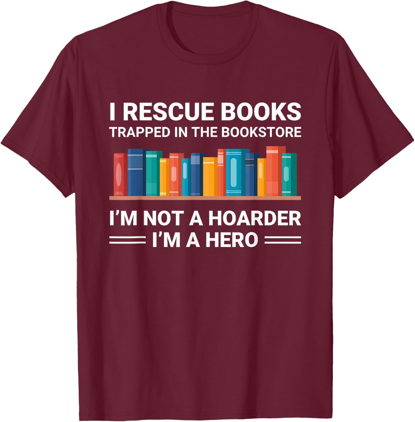 Funny Bookstore Lover Bookworm Not a Hoarder I Rescue Books T-Shirt - T-Shirt | Maroon