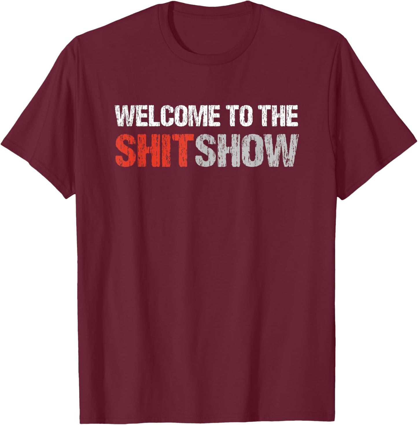 Welcome To The Shit Show | Vulgar Profanity Adult Humor T-Shirt - T-Shirt | Maroon
