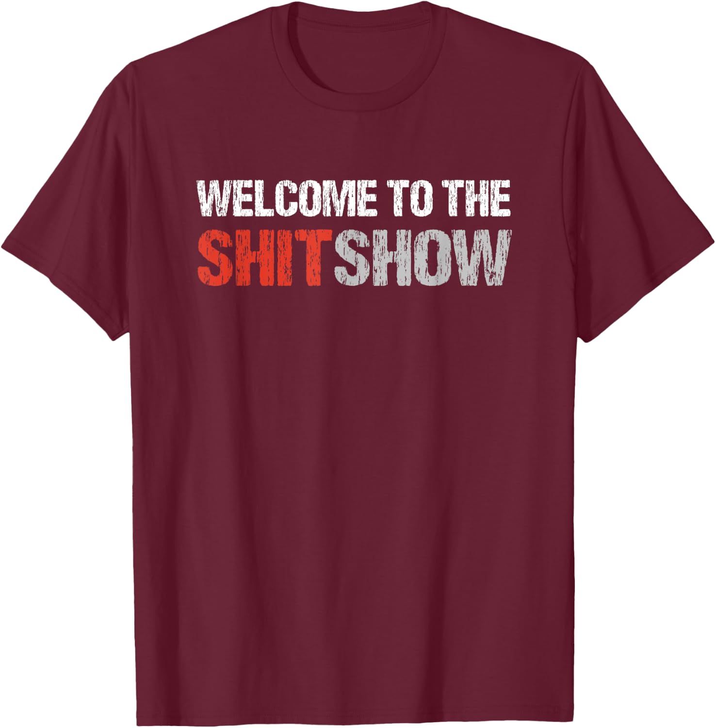 Welcome To The Shit Show | Vulgar Profanity Adult Humor T-Shirt - T-Shirt | Maroon