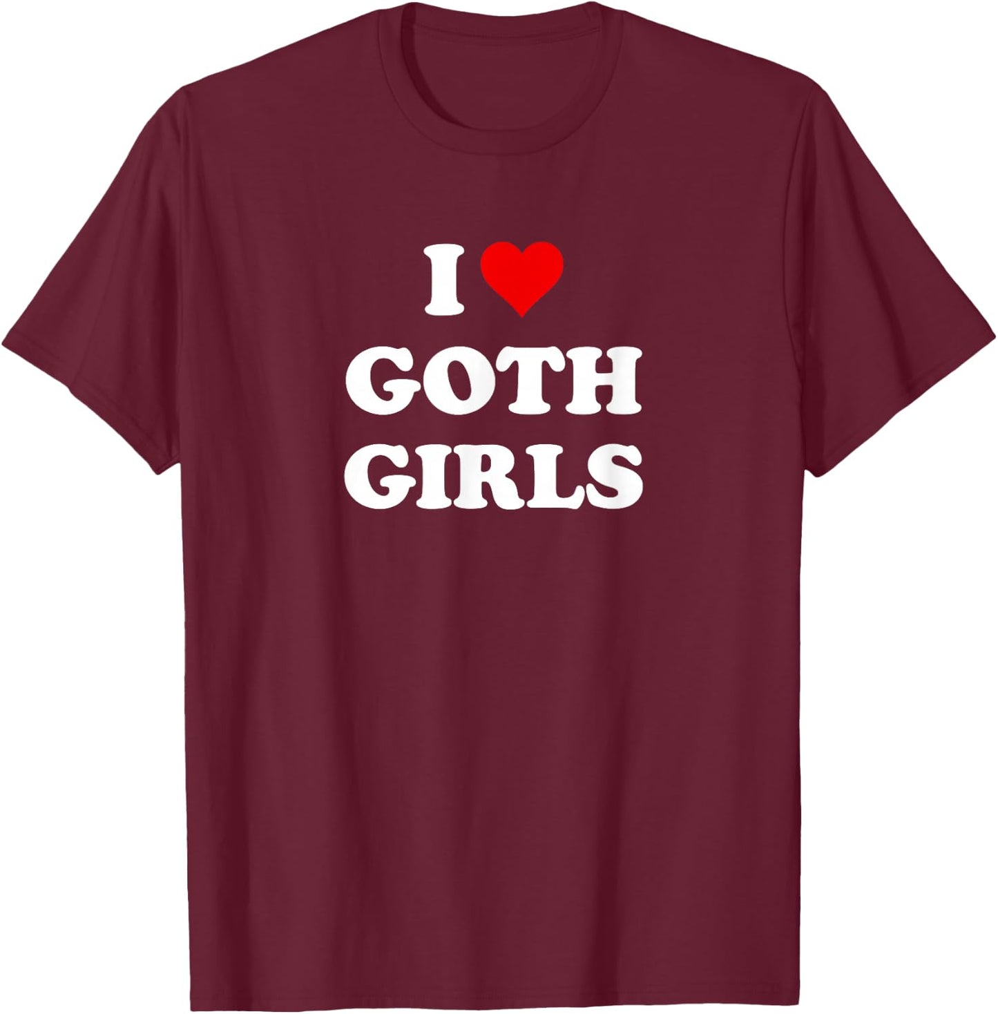 I Love Goth Girls T-Shirt - T-Shirt | Maroon