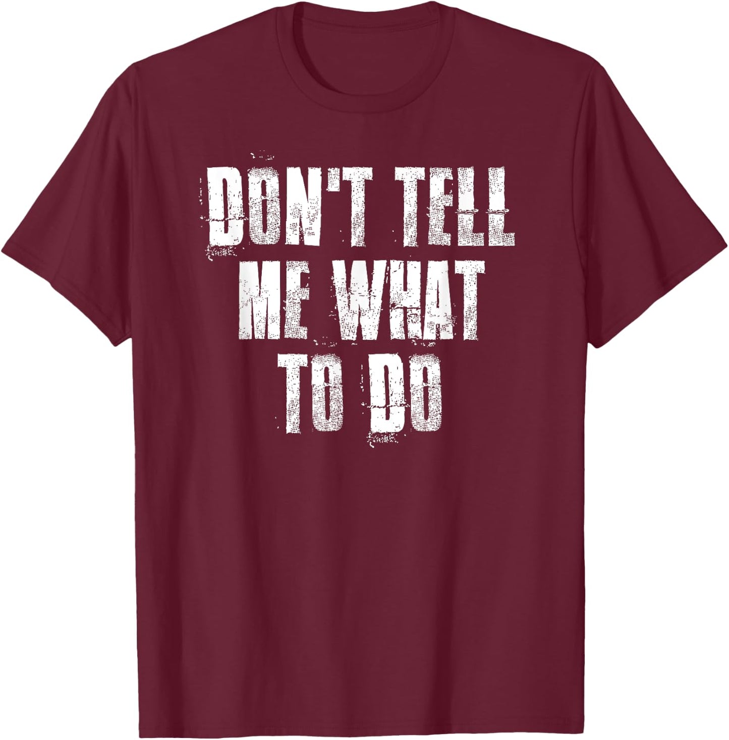 Don't Tell Me What To Do Motivational T-Shirt - T-Shirt | Maroon