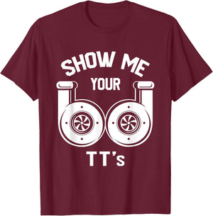 Show Me Your TT's - Funny Twin Turbo Car Enthusiast Gift T-Shirt - T-Shirt | Maroon