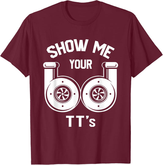 Show Me Your TT's - Funny Twin Turbo Car Enthusiast Gift T-Shirt - T-Shirt | Maroon