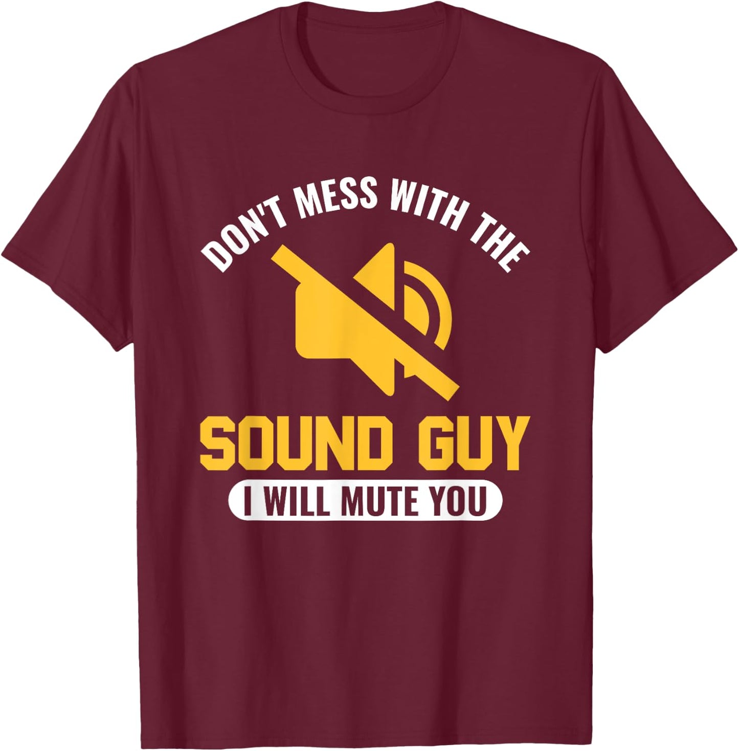 Don't mess with the Sound Guy, I will mute you Audio Engineer T-Shirt - T-Shirt | Maroon