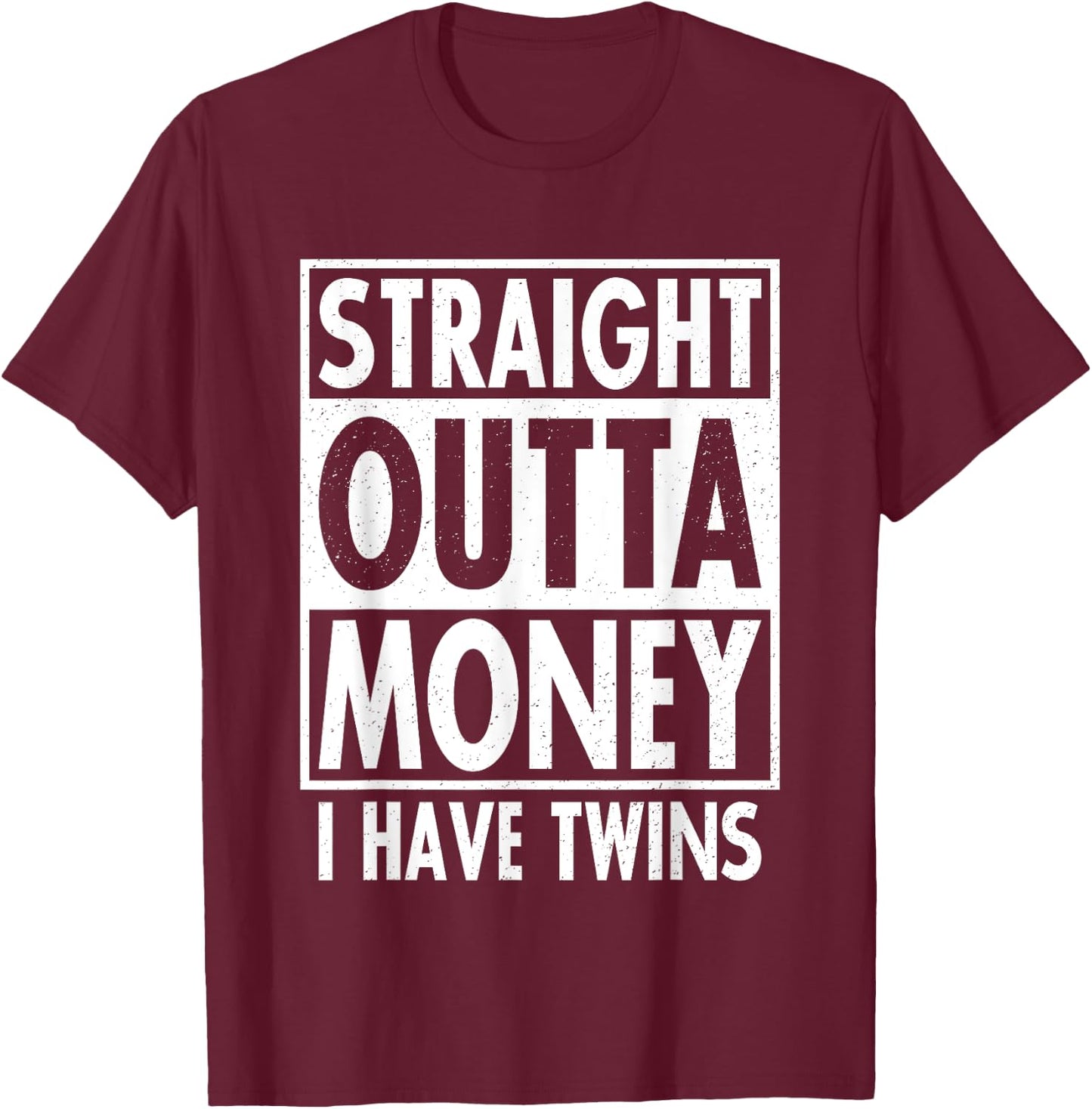 Straight Outta Money I Have Twins Funny Twin Parents Gift T-Shirt - T-Shirt | Maroon