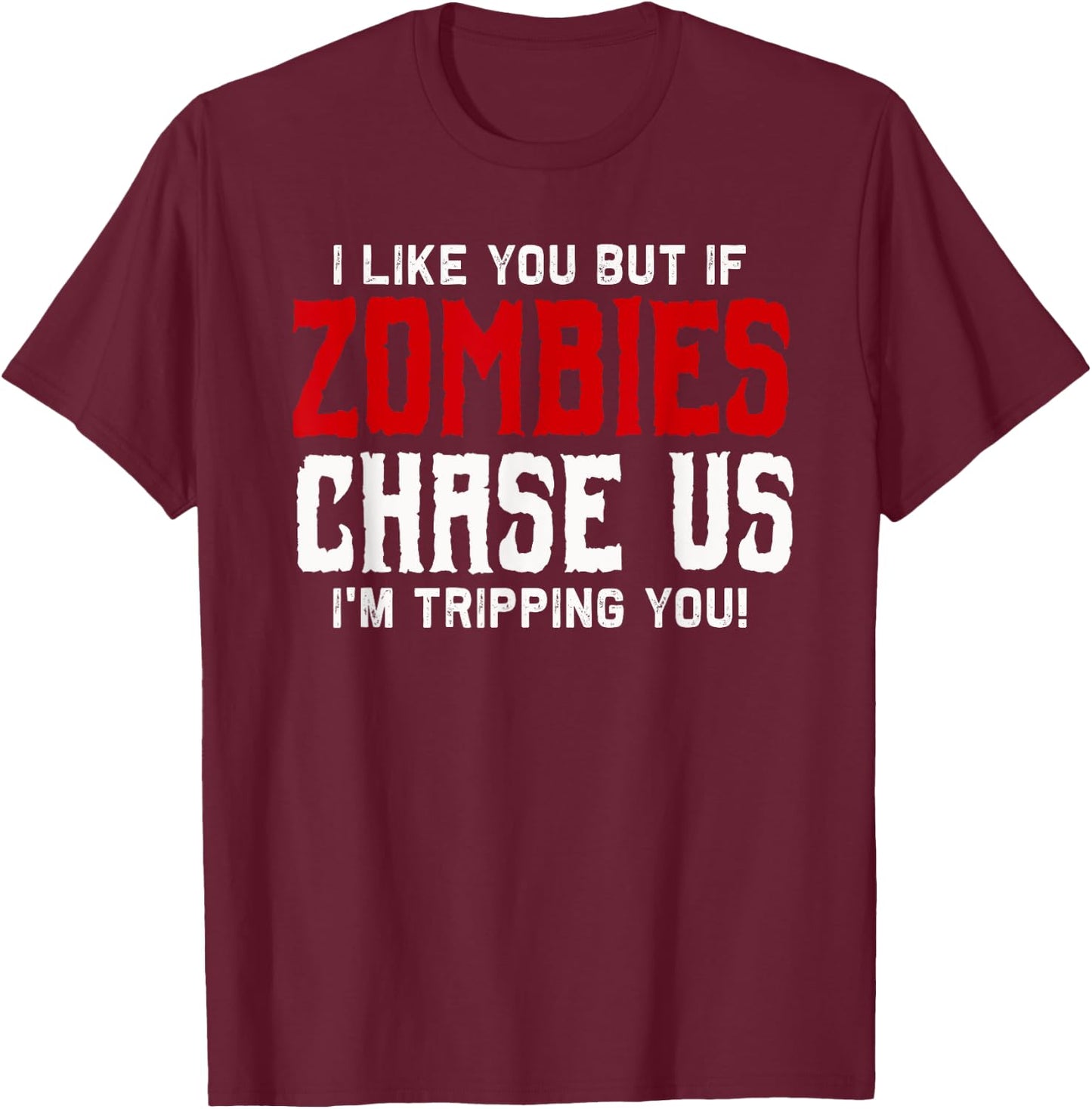 I like you but if Zombies chase us I'm tripping you! | Funny T-Shirt - T-Shirt | Maroon