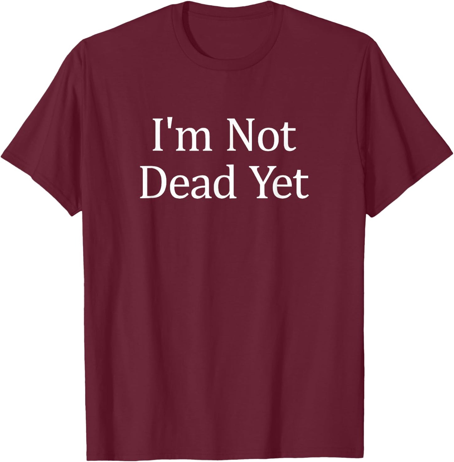 I'm Not Dead Yet T-Shirt - T-Shirt | Maroon