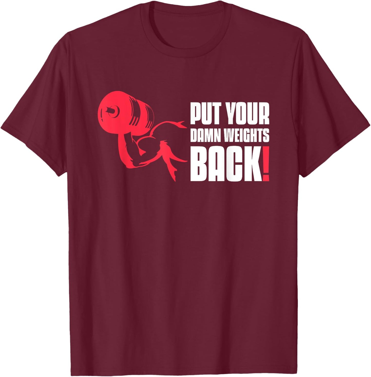 Put Your Damn Weights Back Funny Saying Bodybuilding Workout T-Shirt - T-Shirt | Maroon