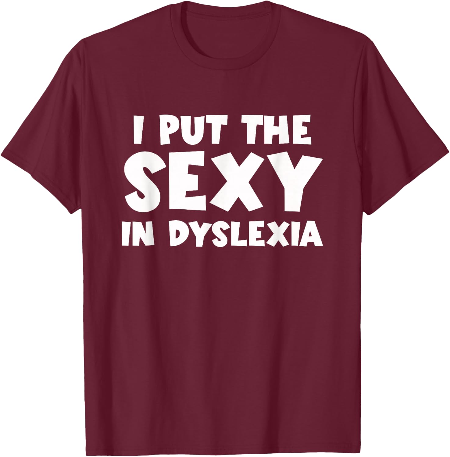I Put The Sexy In Dyslexia Funny Dyslexic Therapy T-Shirt - T-Shirt | Maroon