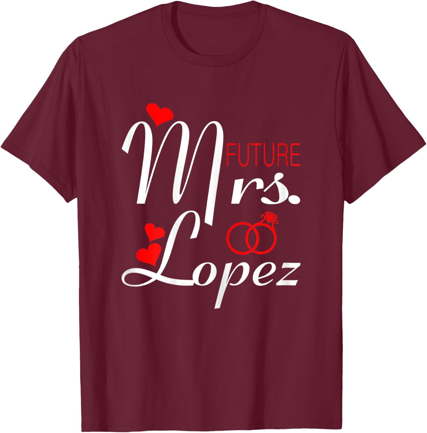 Future Mrs Lopez Wife To Be Bride To Be Valentine T-Shirt - T-Shirt | Maroon