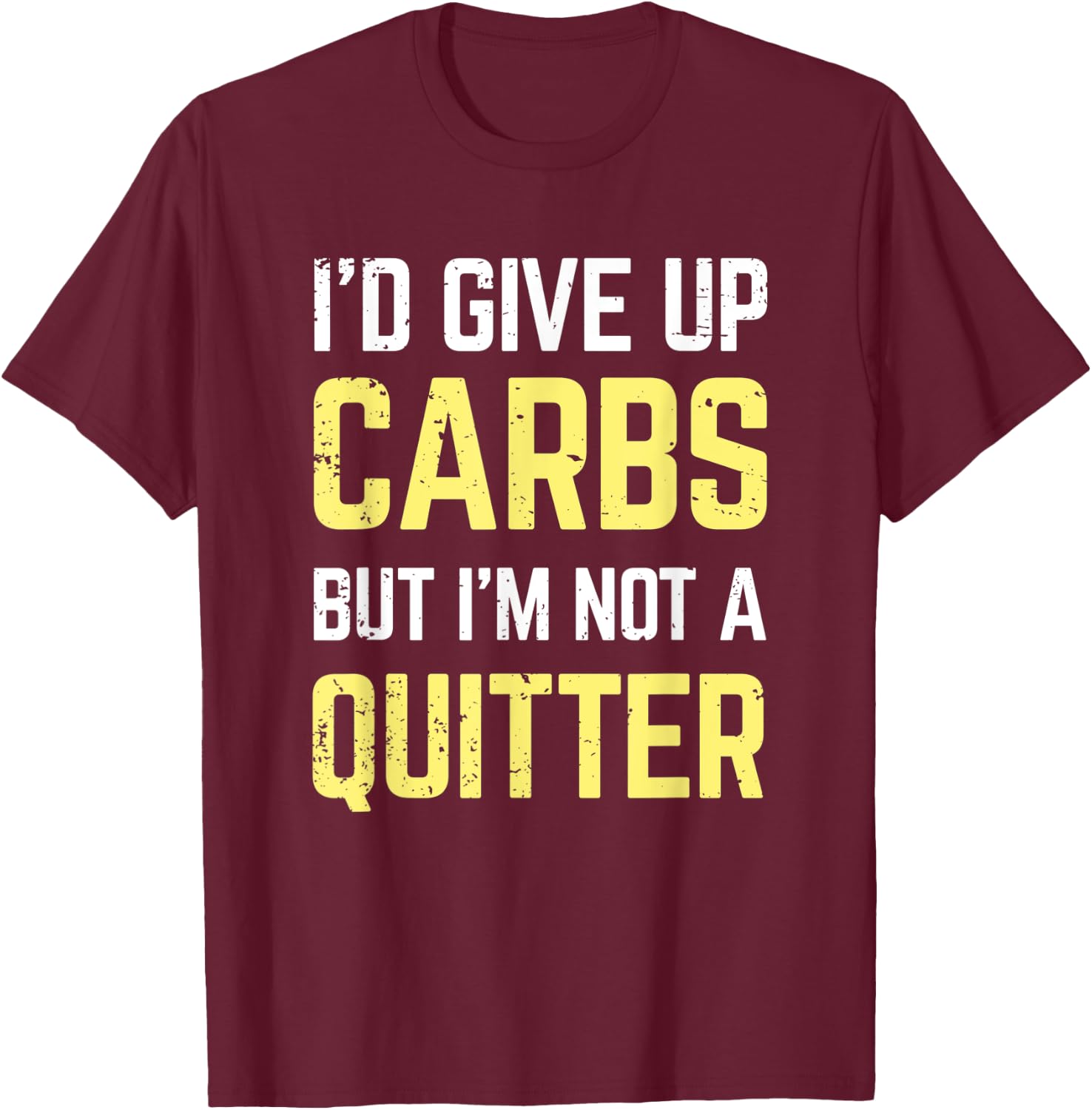 I'd give up carbs but I'm not a quitter Funny Gift T-Shirt - T-Shirt | Maroon