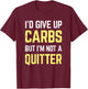 I'd give up carbs but I'm not a quitter Funny Gift T-Shirt - T-Shirt | Maroon