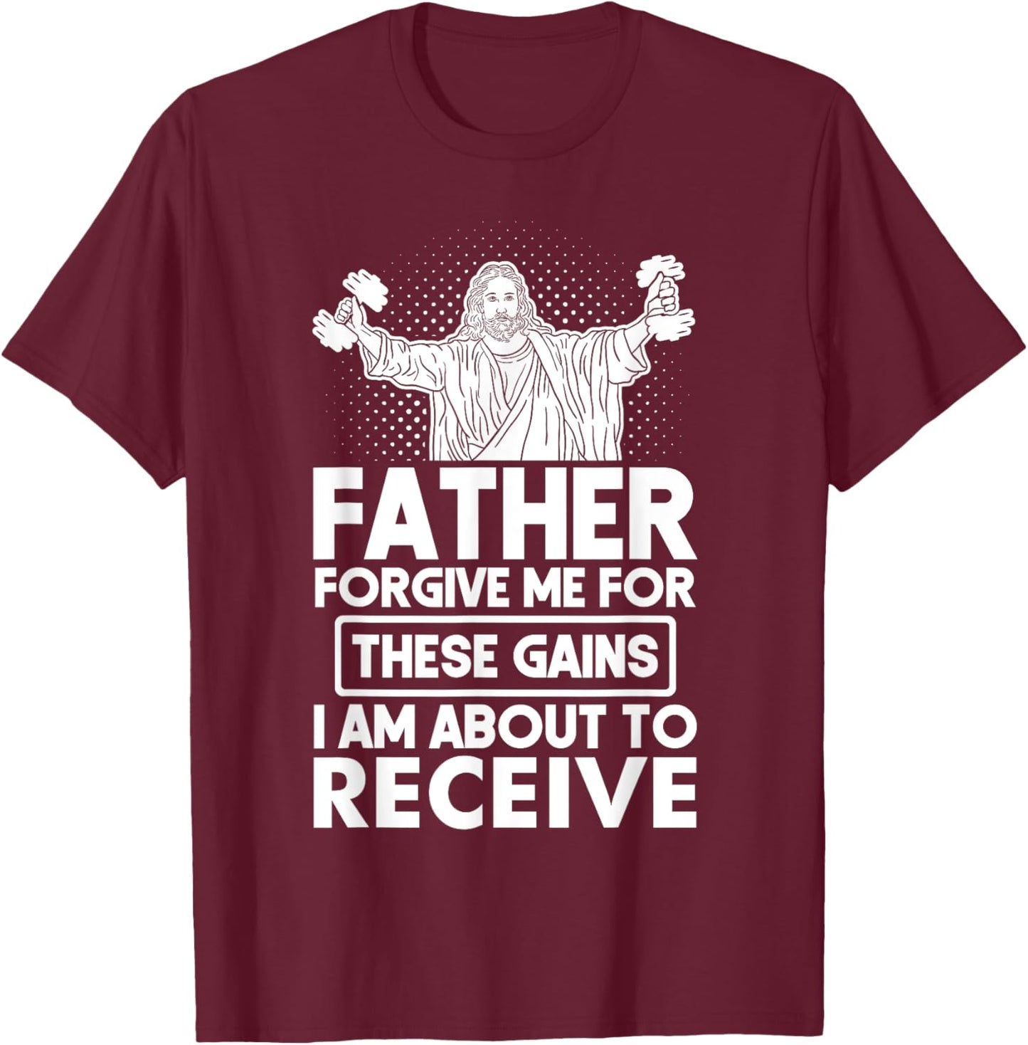 Father Forgive Me These Gains Jesus Workout Weightlifting T-Shirt - T-Shirt | Maroon