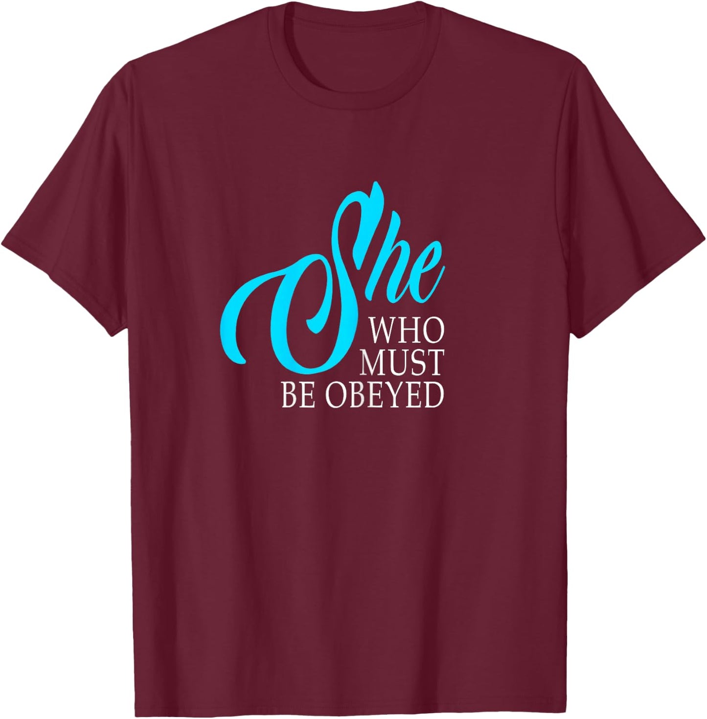 She Who Must Be Obeyed Funny Sarcastic Feminist Humor Shirt T-Shirt - T-Shirt | Maroon