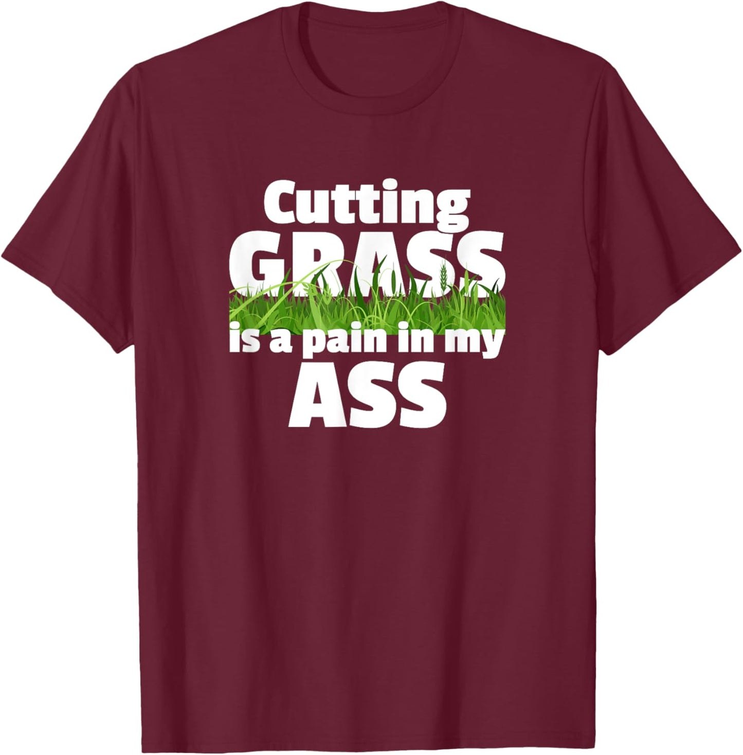 Cutting Grass Is A Pain In My Ass Hate Mowing Lawn Yard Work T-Shirt - T-Shirt | Maroon
