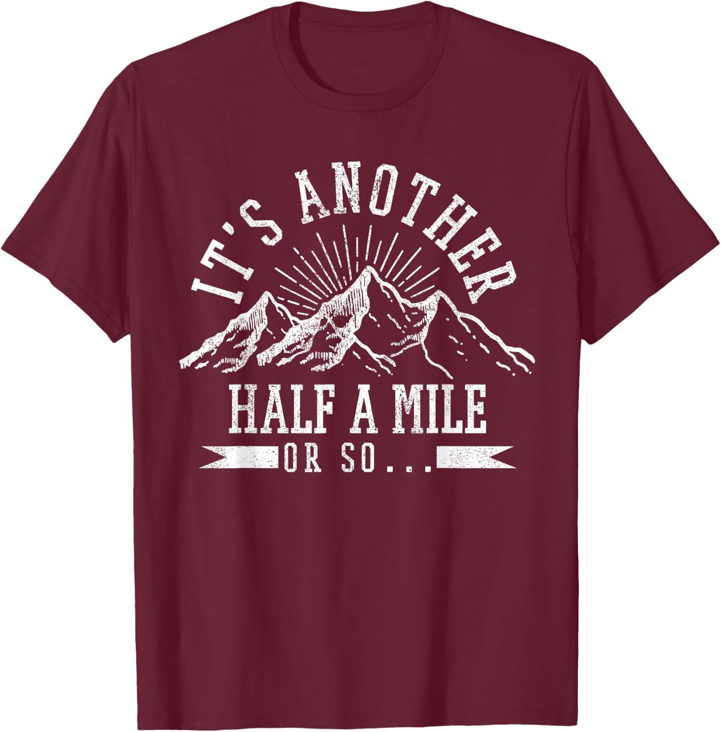 Hiking - It's Another Half Mile Or So Funny Hiker Gift T-Shirt - T-Shirt | Maroon