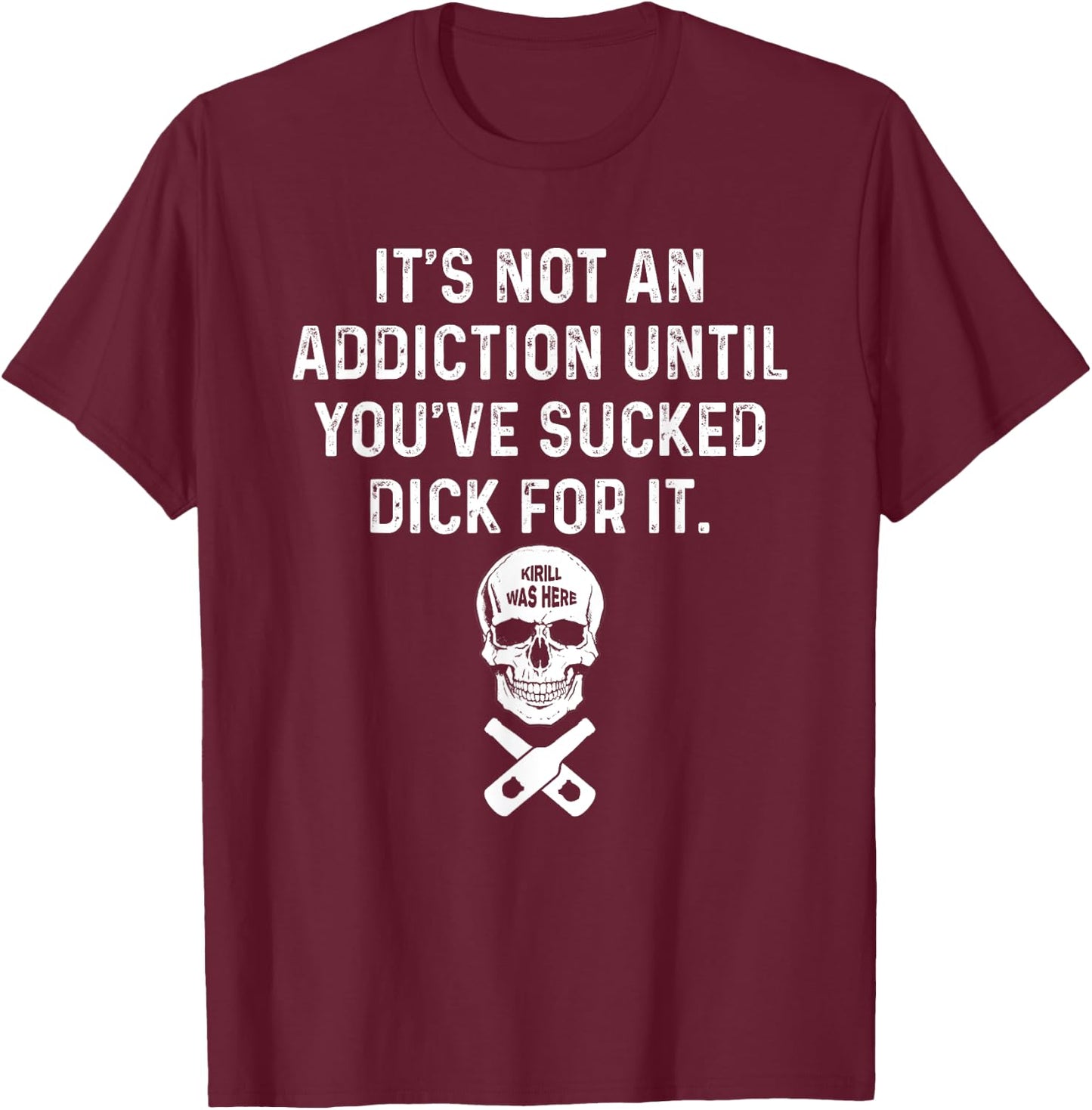 It's Not An Addiction Until You've Sucked T-Shirt - T-Shirt | Maroon