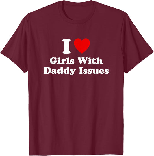 I Love Girls With Daddy Issues T-Shirt - T-Shirt | Maroon