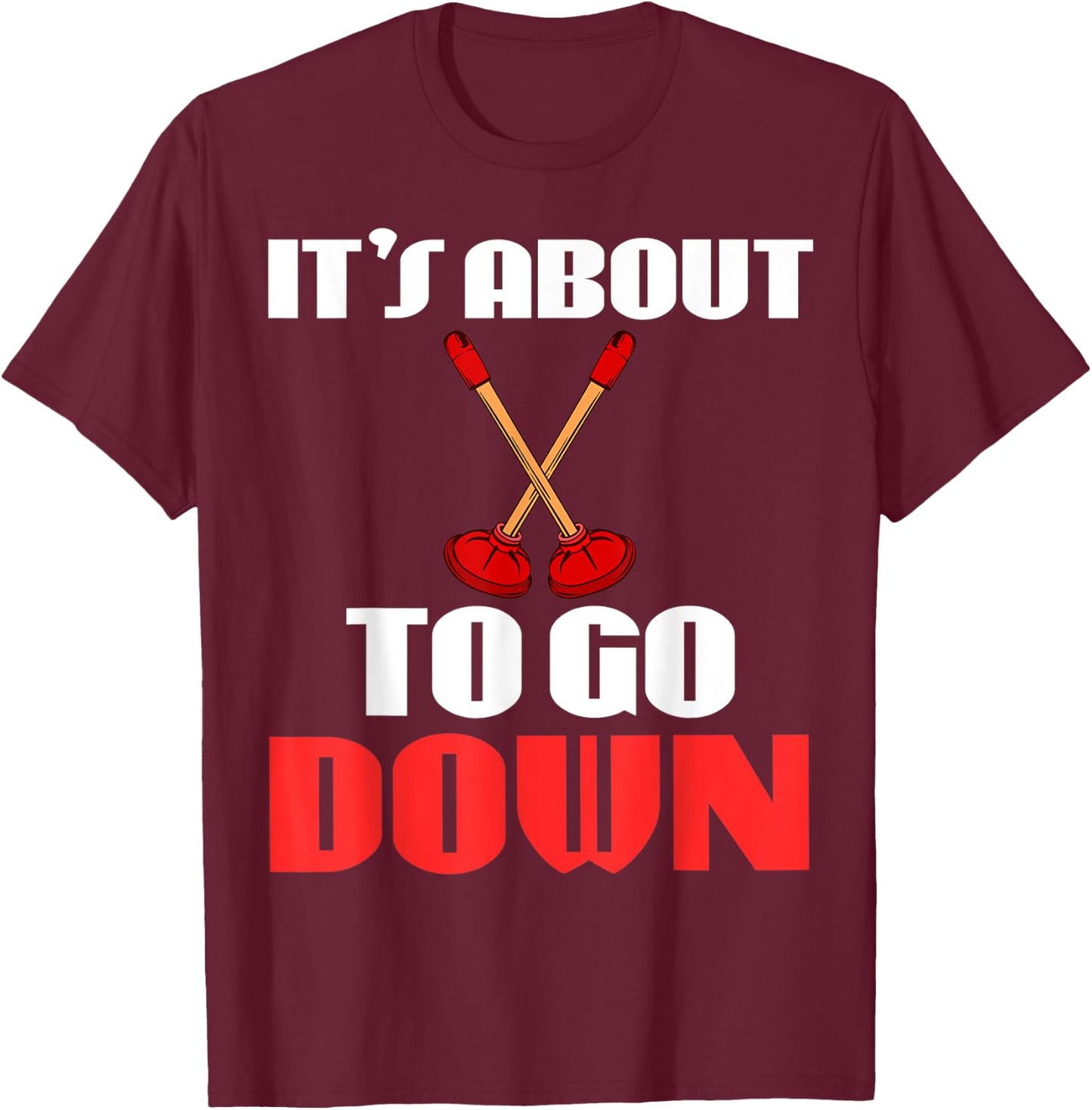 It's About To Go Down Joke Funny Plumber's Plunger Garment T-Shirt - T-Shirt | Maroon