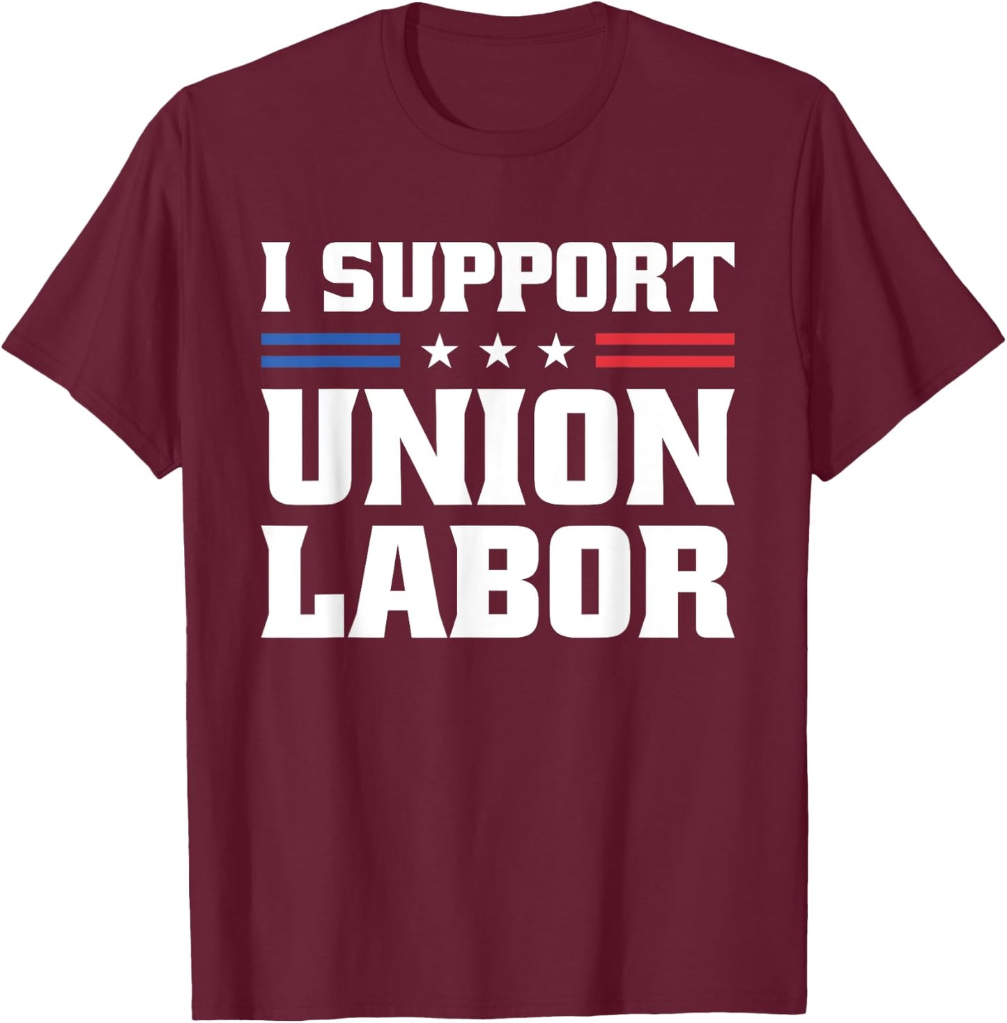 I Support Union Labor For Pro Strong Union Workers T-Shirt - T-Shirt | Maroon