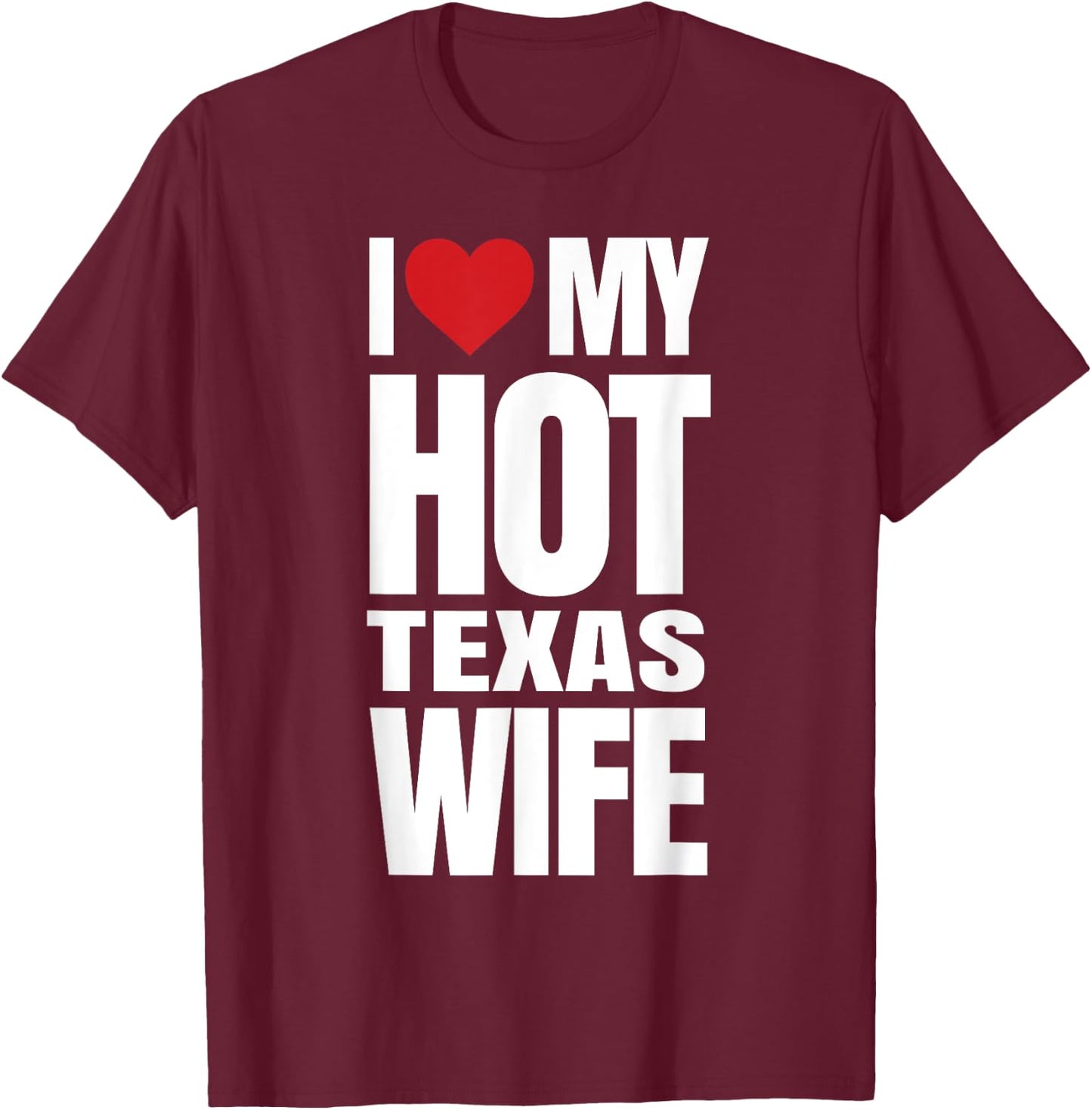 I Love My Hot Texas Wife T-Shirt - T-Shirt | Maroon
