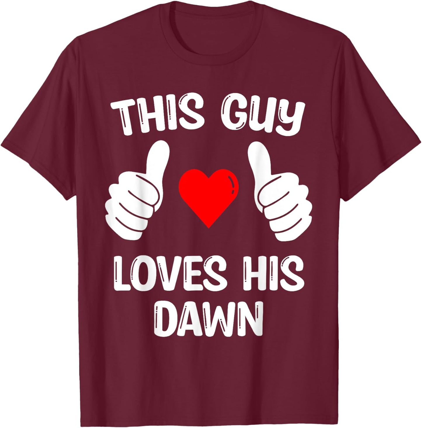 This Guy Loves His Dawn Girlfriend Wife Valentine's Day T-Shirt - T-Shirt | Maroon