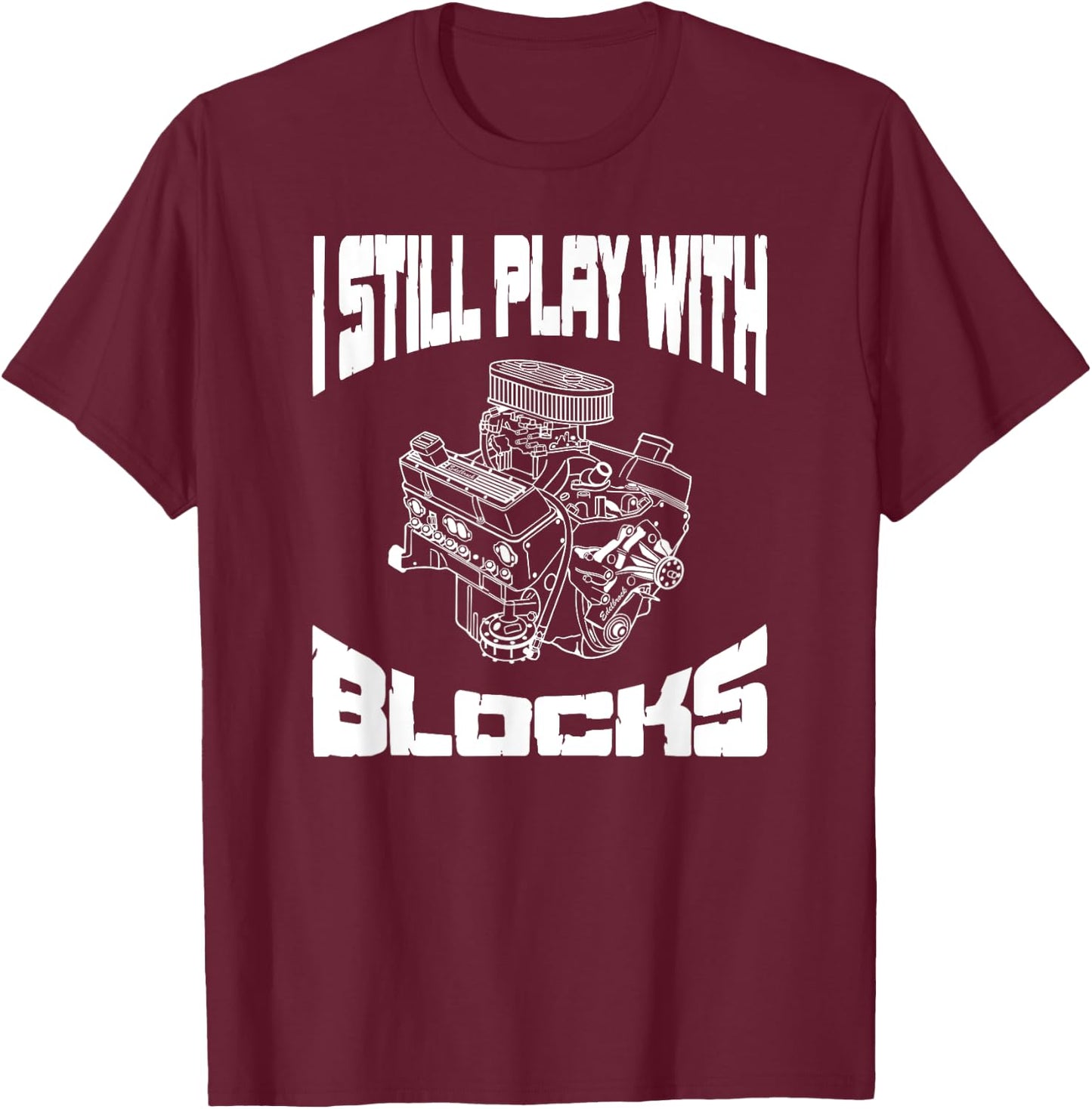 I Still Play With Blocks Funny Mechanic Racing Drag Car Race T-Shirt - T-Shirt | Maroon
