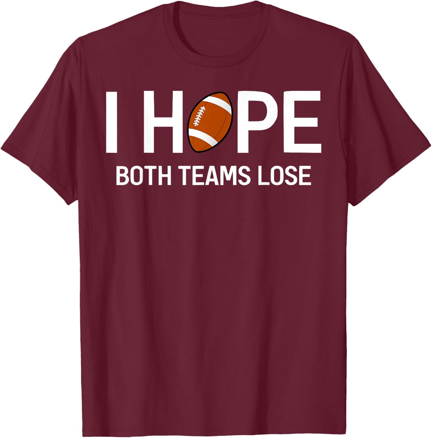 I Hope Both Teams Lose - Funny Football Design T-Shirt - T-Shirt | Maroon