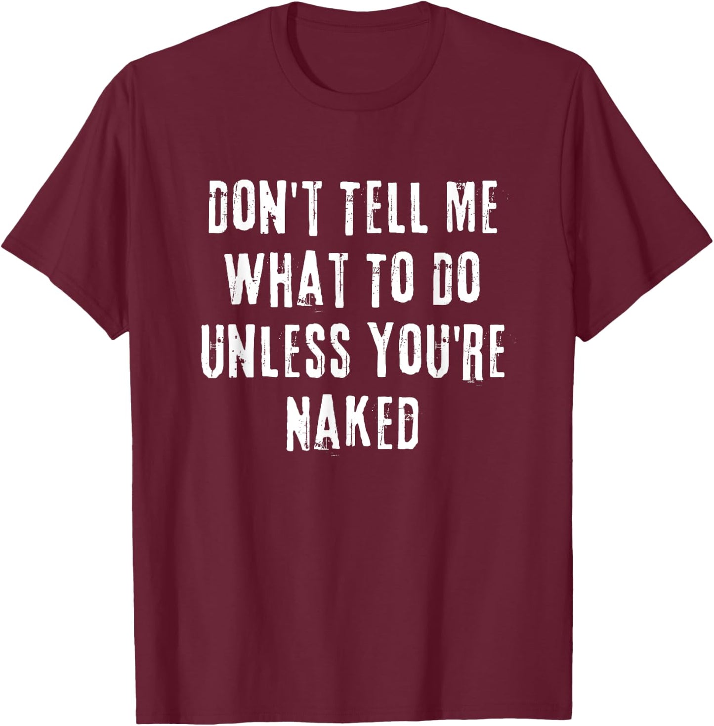 Adult Humor I Do What I Want Unless You're Naked T-Shirt - T-Shirt | Maroon