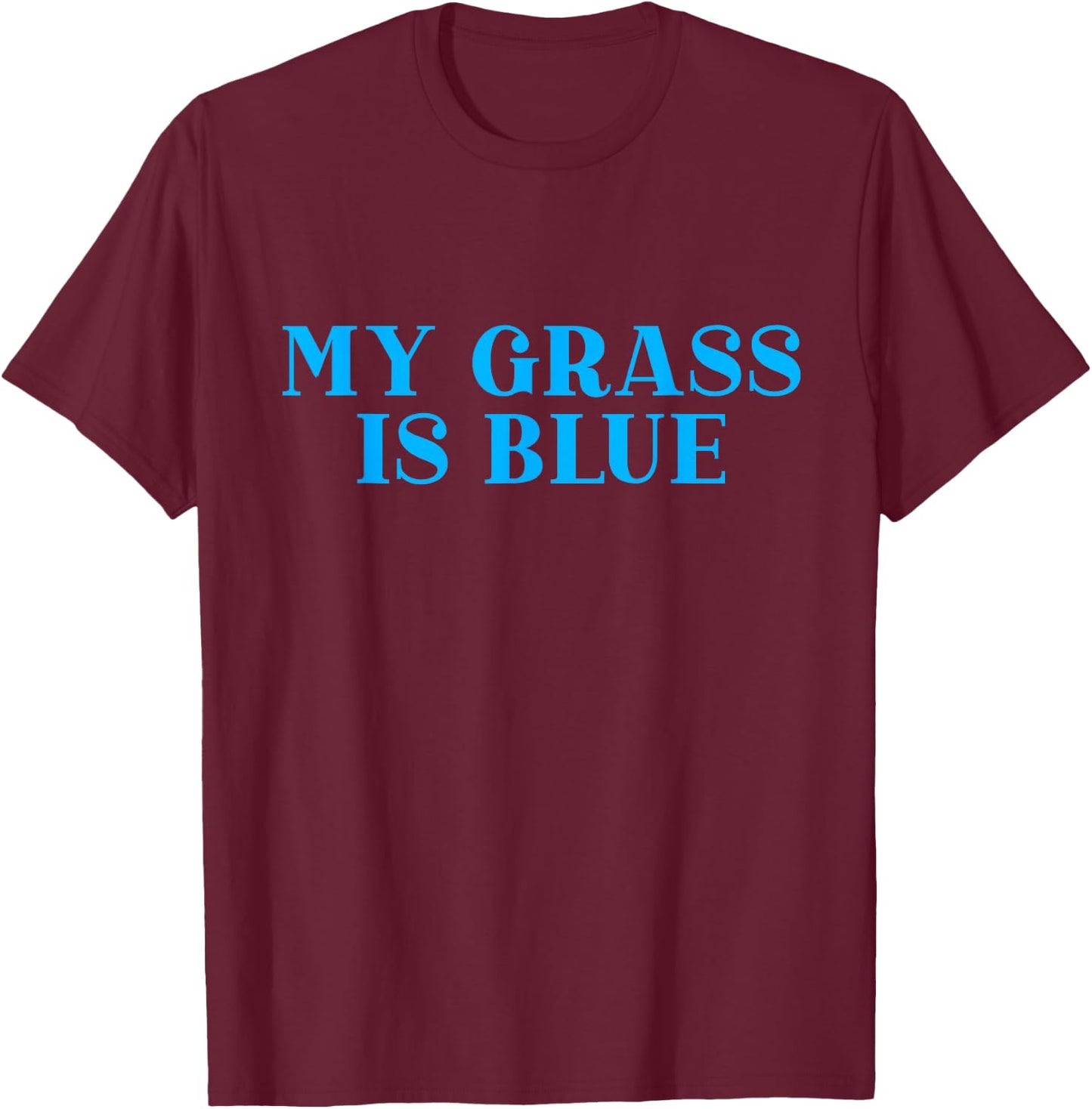 My Grass is Blue T-Shirt - T-Shirt | Maroon