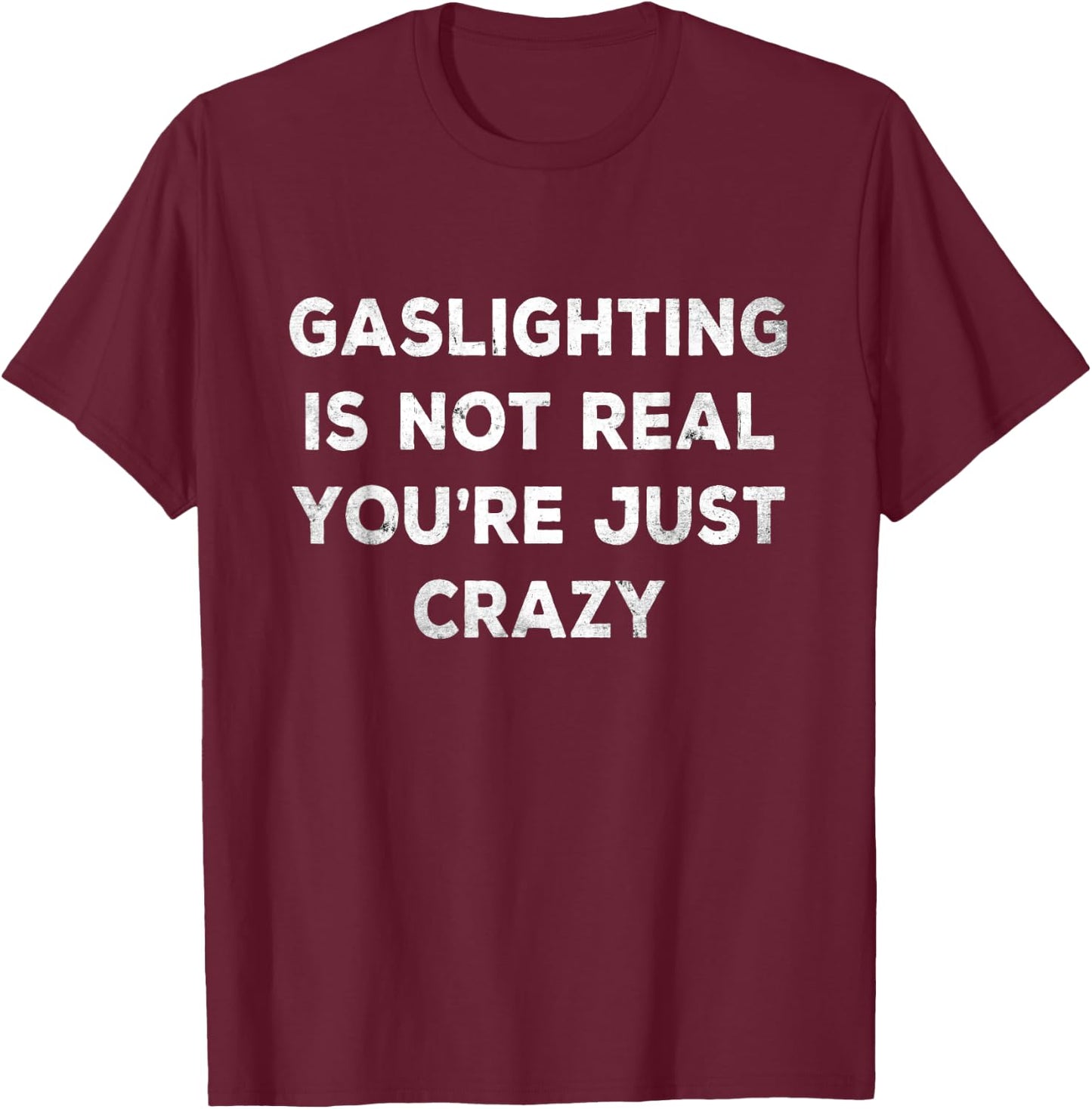 Gaslighting in Not Real You're just crazy T-Shirt - T-Shirt | Maroon