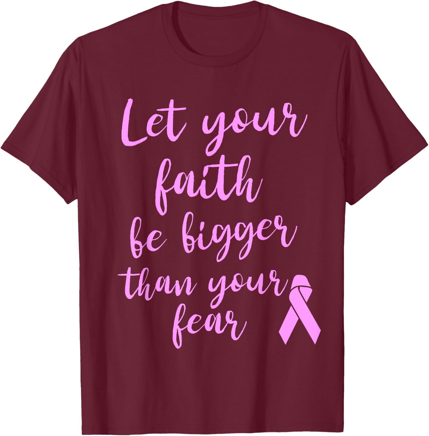 Let Your Faith Be Bigger Than Your Fear Breast Cancer Shirt T-Shirt - T-Shirt | Maroon