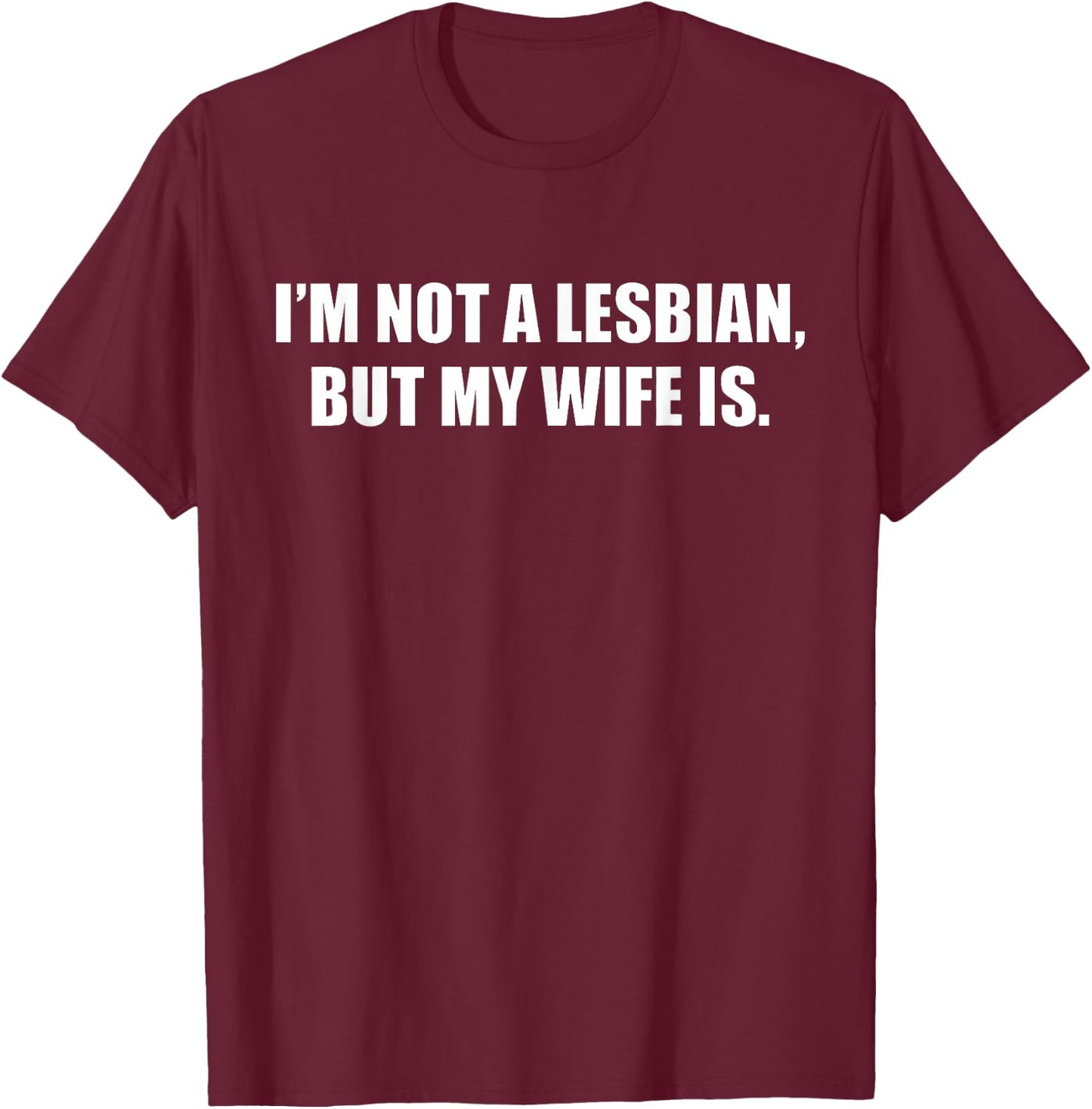 I'm Not A Lesbian But My Wife is T-Shirt - T-Shirt | Maroon