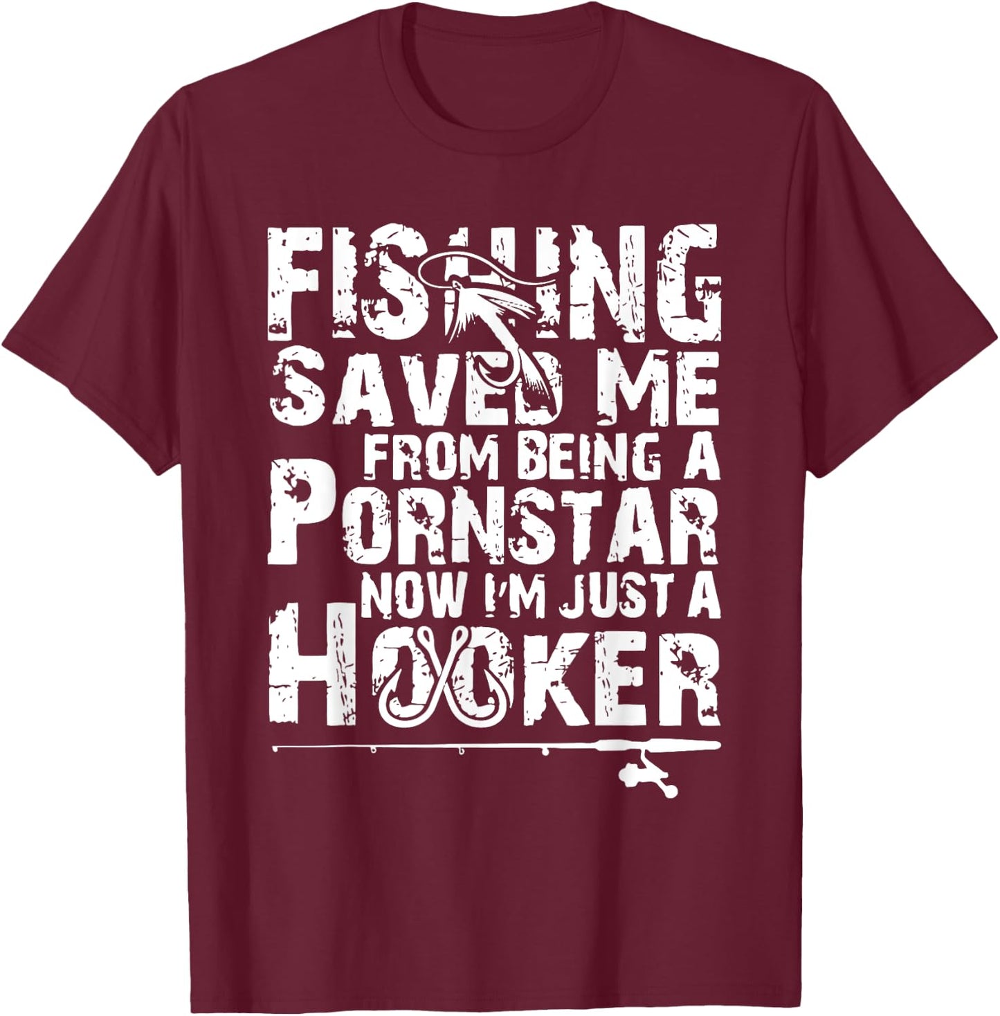 Fishing Saved Me From Being A Pornstar Now I'm Just A Hooker T-Shirt - T-Shirt | Maroon