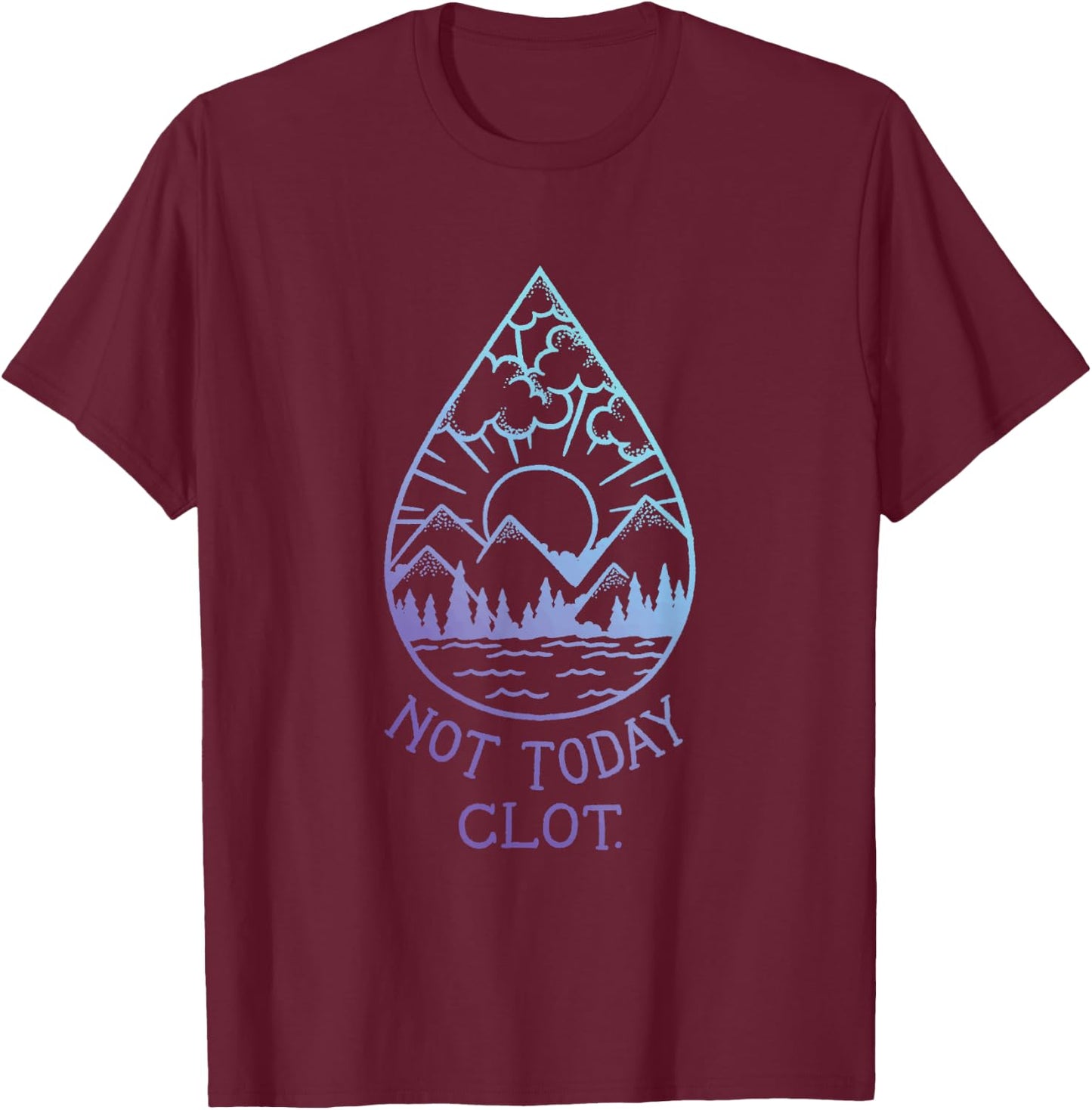 Not Today, Clot - Blood Clot Optimism T-Shirt - T-Shirt | Maroon