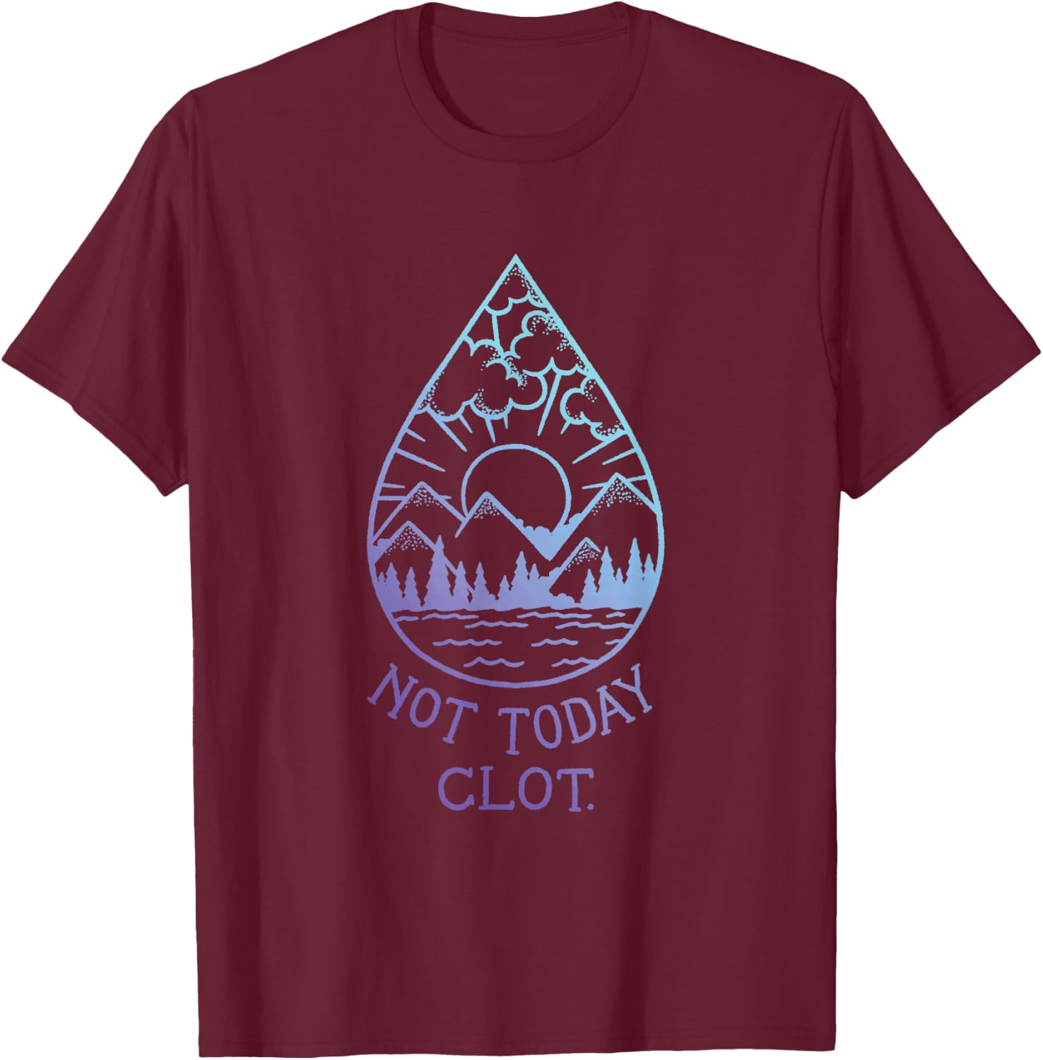 Not Today, Clot - Blood Clot Optimism T-Shirt - T-Shirt | Maroon