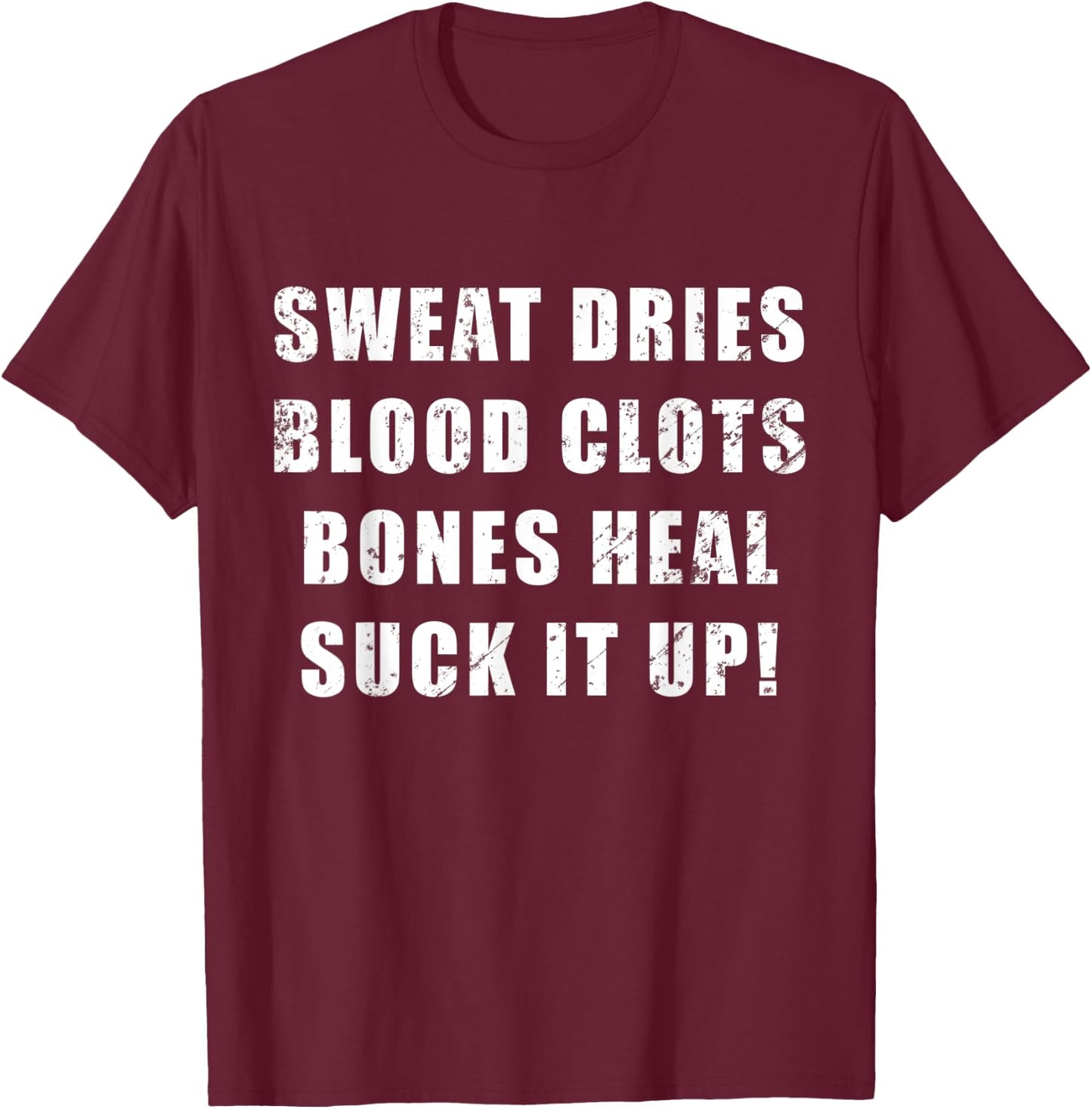 Sweat Dries, Blood Clots, Bones Heal, Suck It Up; Motivation T-Shirt - T-Shirt | Maroon