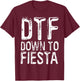 DTF Down To Fiesta Shirt Men Women Cinco De Mayo Party T-Shirt - T-Shirt | Maroon