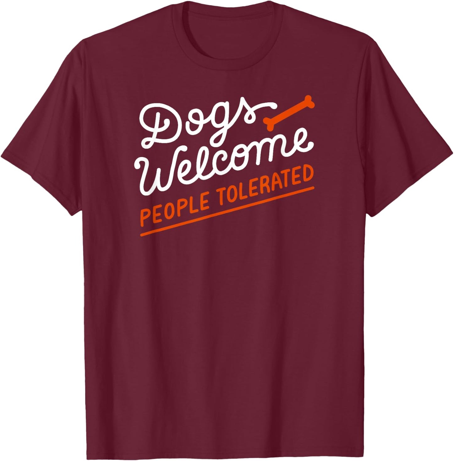 Dogs Welcome With Bone People Tolerated T-Shirt - T-Shirt | Maroon