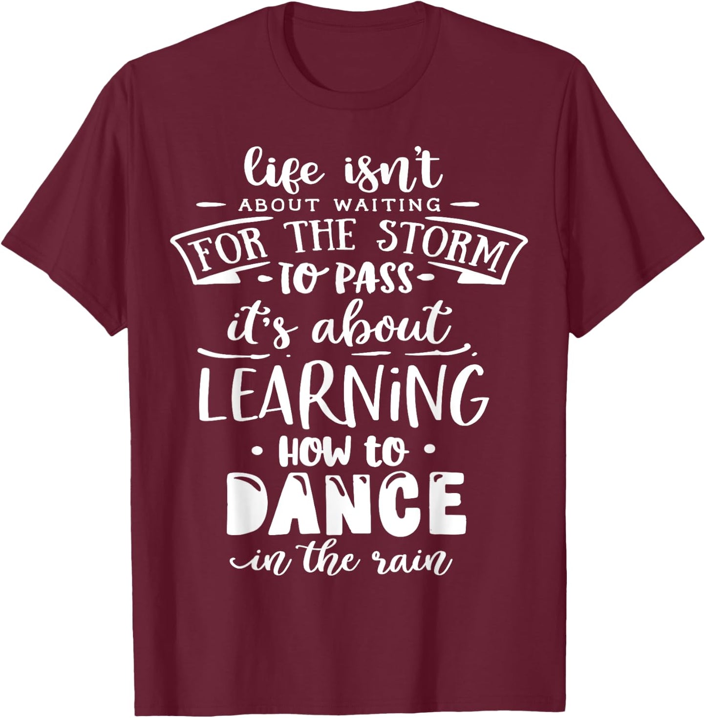 Life is about how to dance in the Rain God Motivation Faith T-Shirt - T-Shirt | Maroon