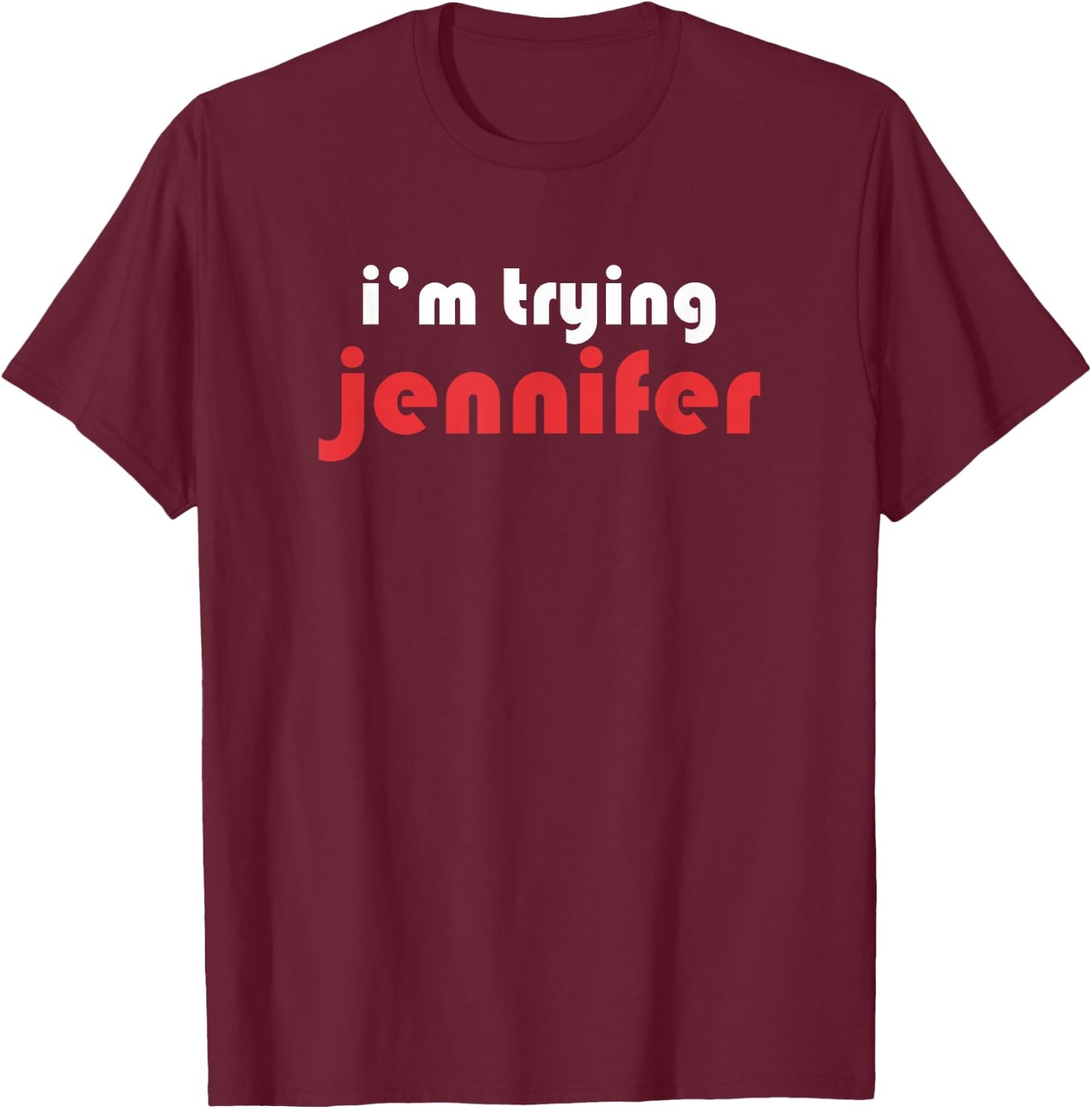Im Trying Jennifer T-Shirt - T-Shirt | Maroon