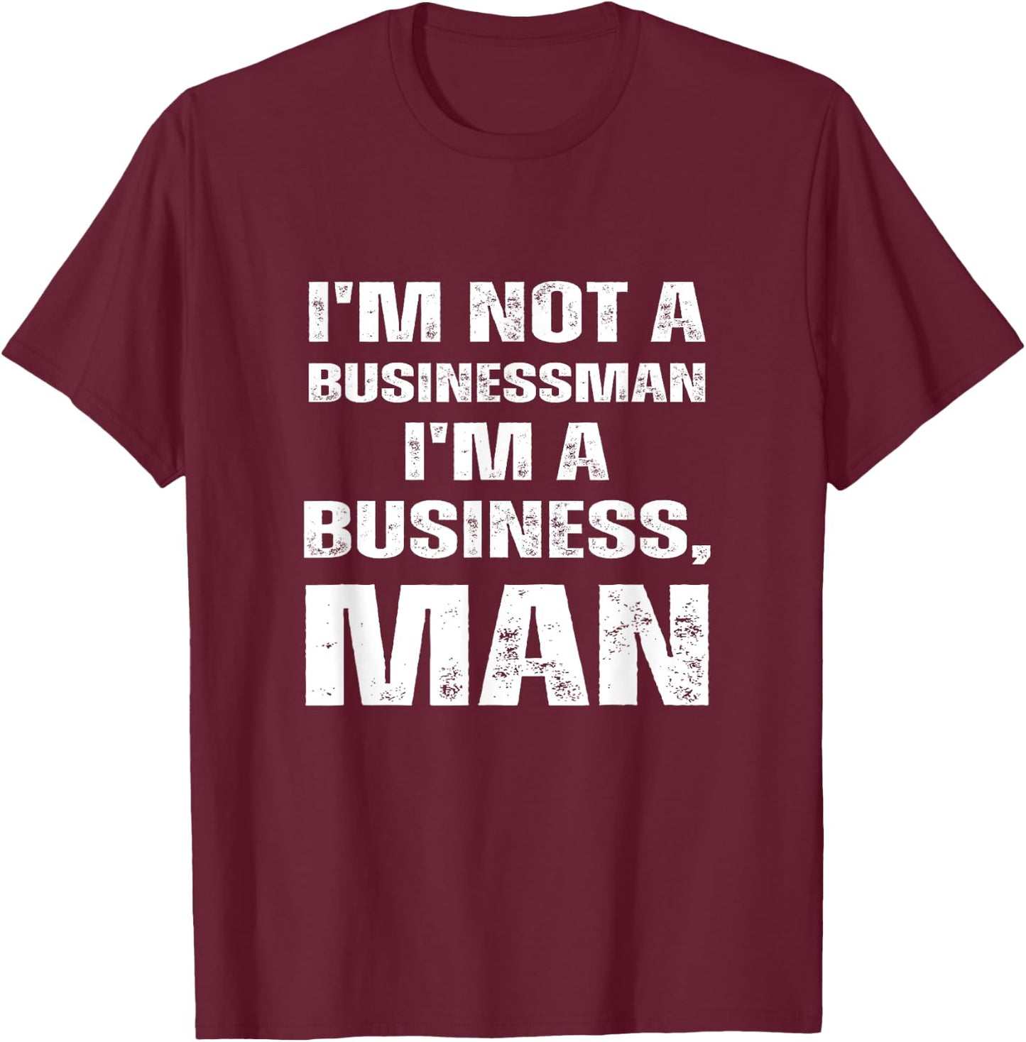 I'm Not A Businessman I'm A Business, Man Funny T-Shirt - T-Shirt | Maroon