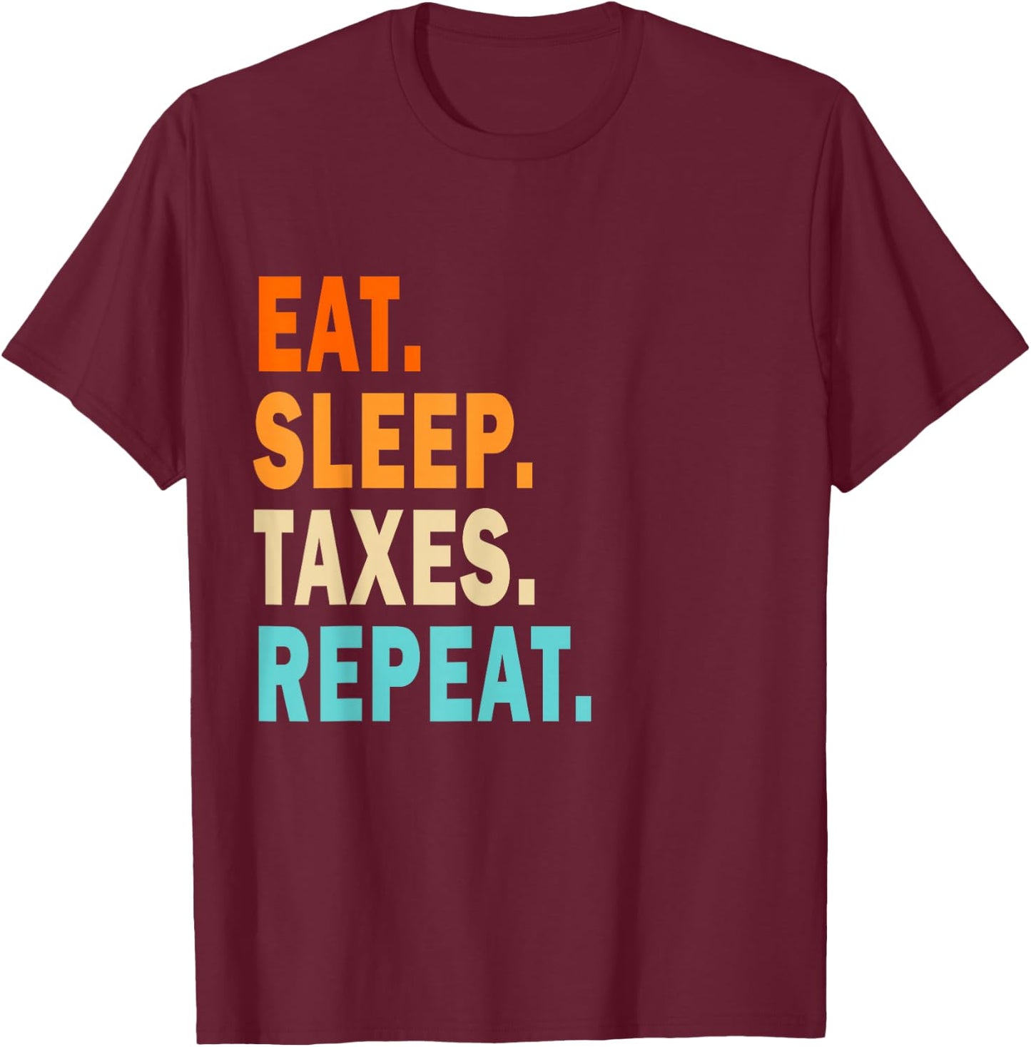 Eat sleep taxes repeat bye Accounting T-Shirt - T-Shirt | Maroon