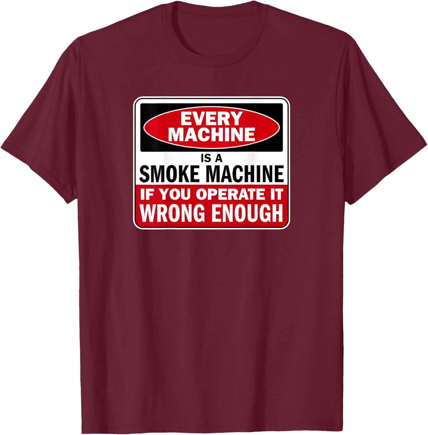 Every Machine a Smoke Machine if You Operate it Wrong Enough T-Shirt - T-Shirt | Maroon