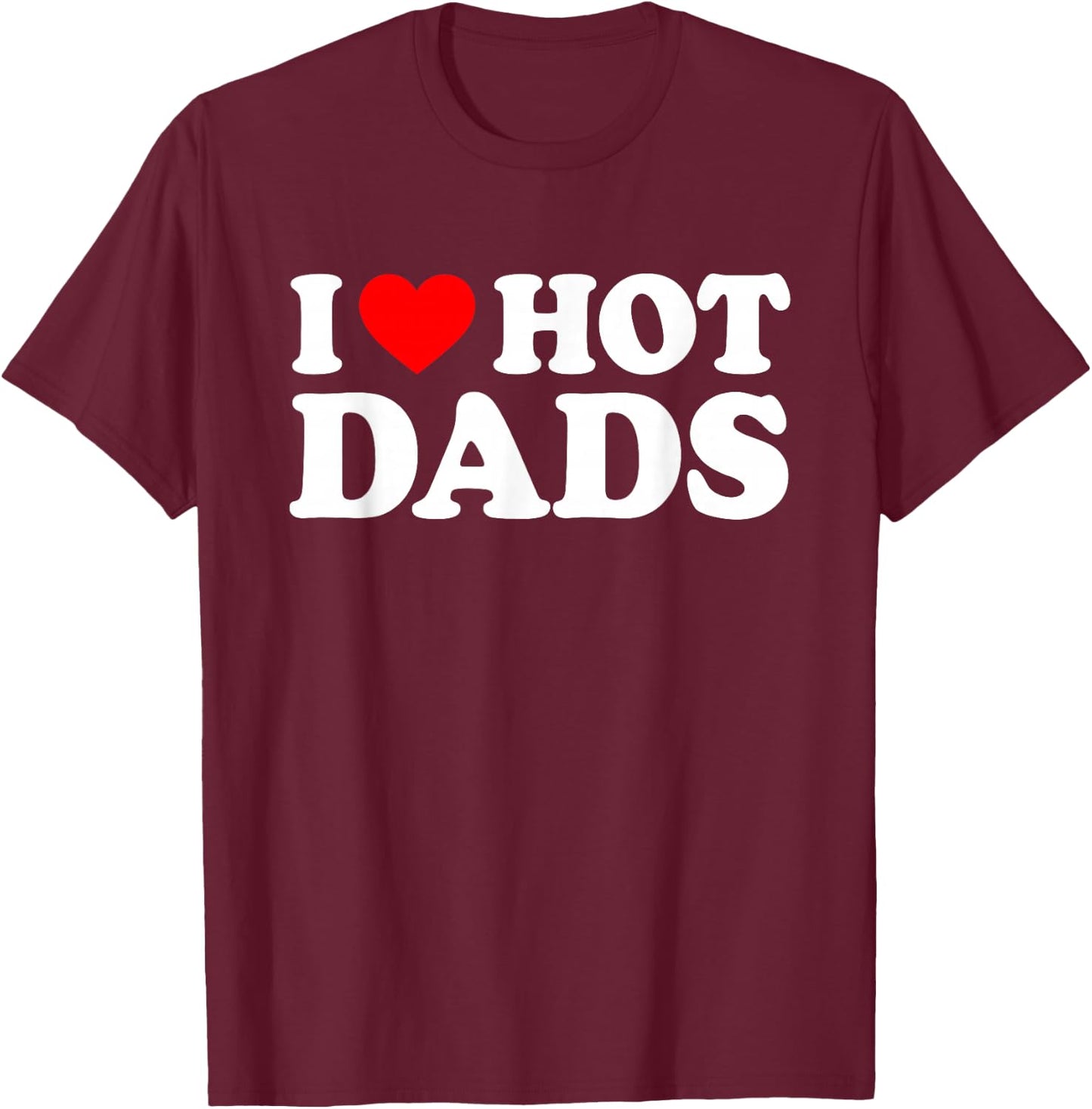 I Love Hot Dads T-Shirt - T-Shirt | Maroon