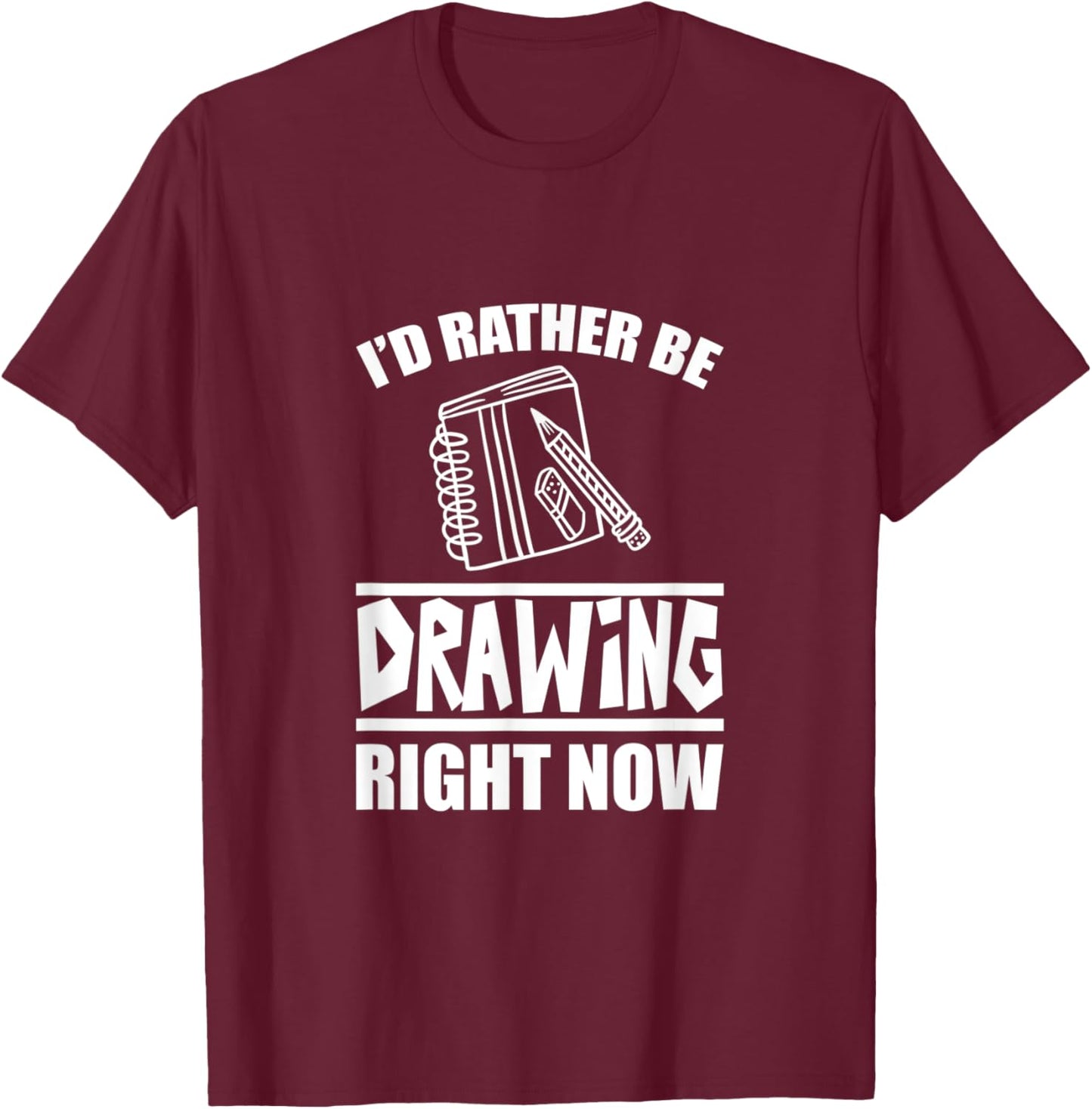 I'd Rather Be Drawing Right Now T-Shirt - T-Shirt | Maroon