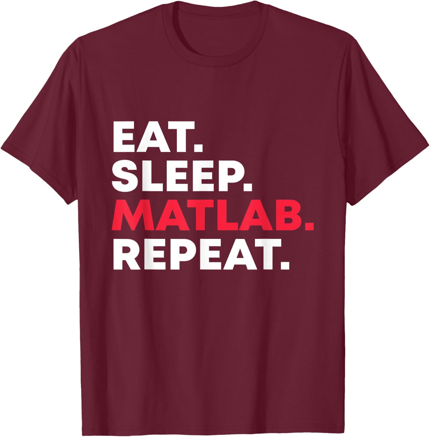 Eat sleep MATLAB Repeat Funny Programmer T-Shirt - T-Shirt | Maroon