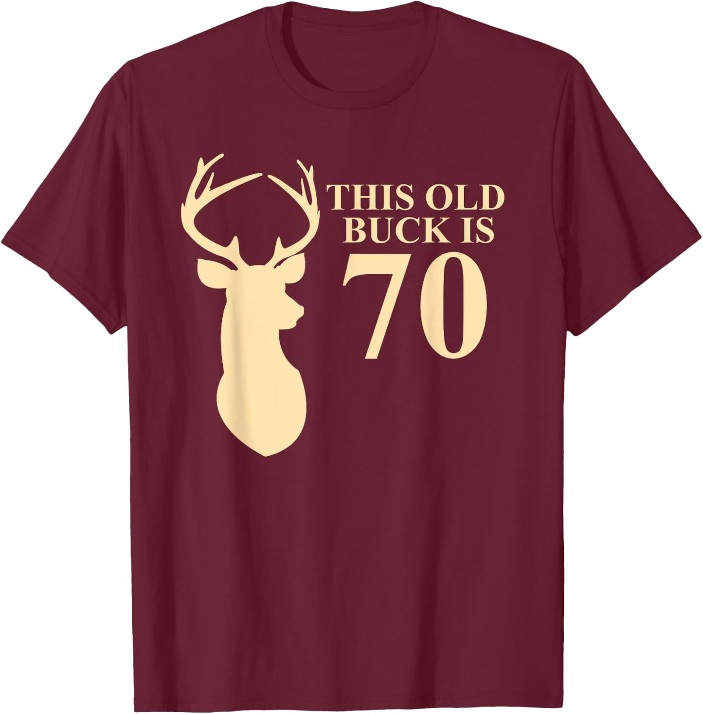 This Old Buck Is 70 Shirt | 70 year old Animal Hunter Gift T-Shirt - T-Shirt | Maroon