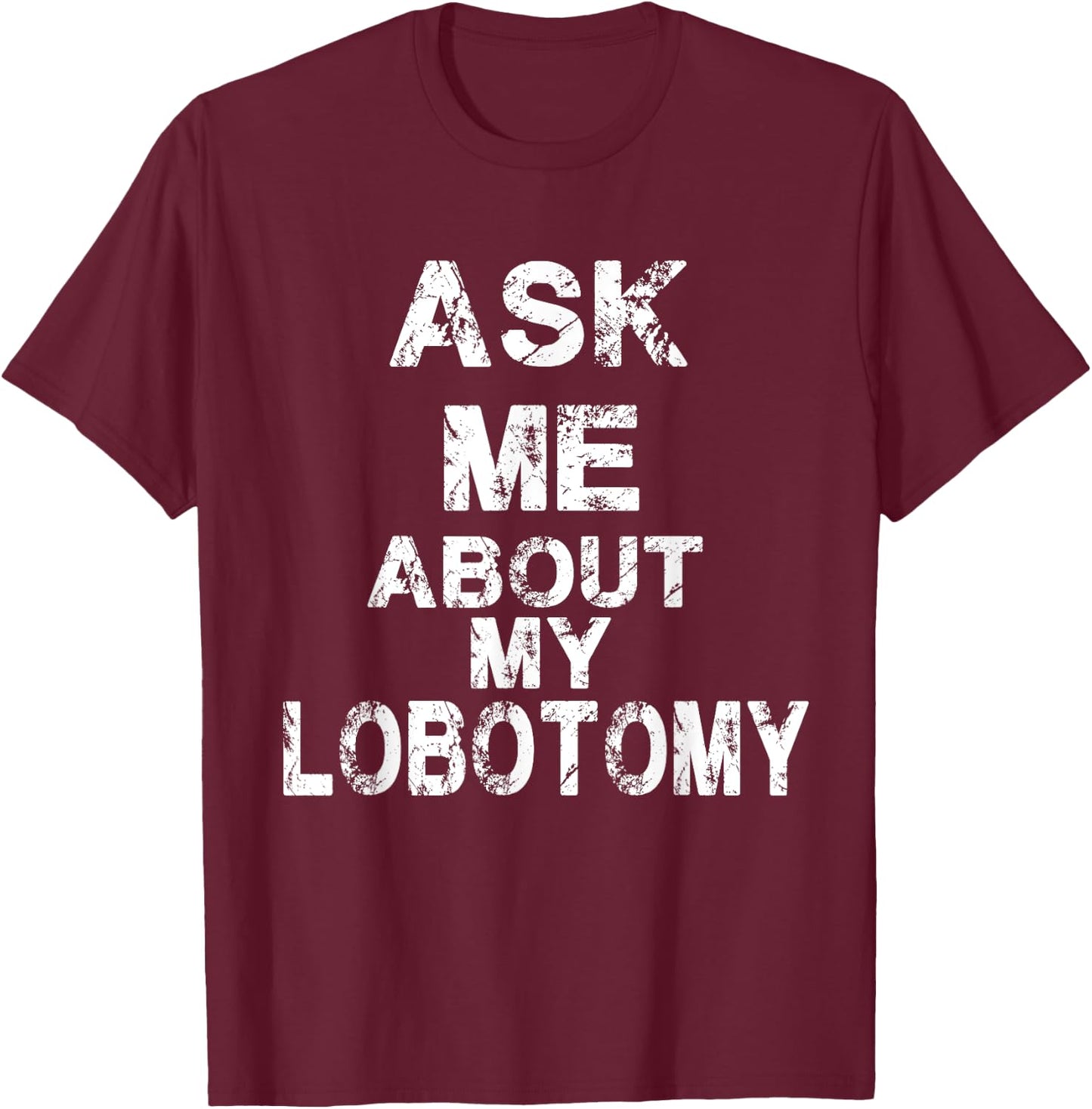 Ask Me About My Lobotomy Funny Typography T-Shirt - T-Shirt | Maroon