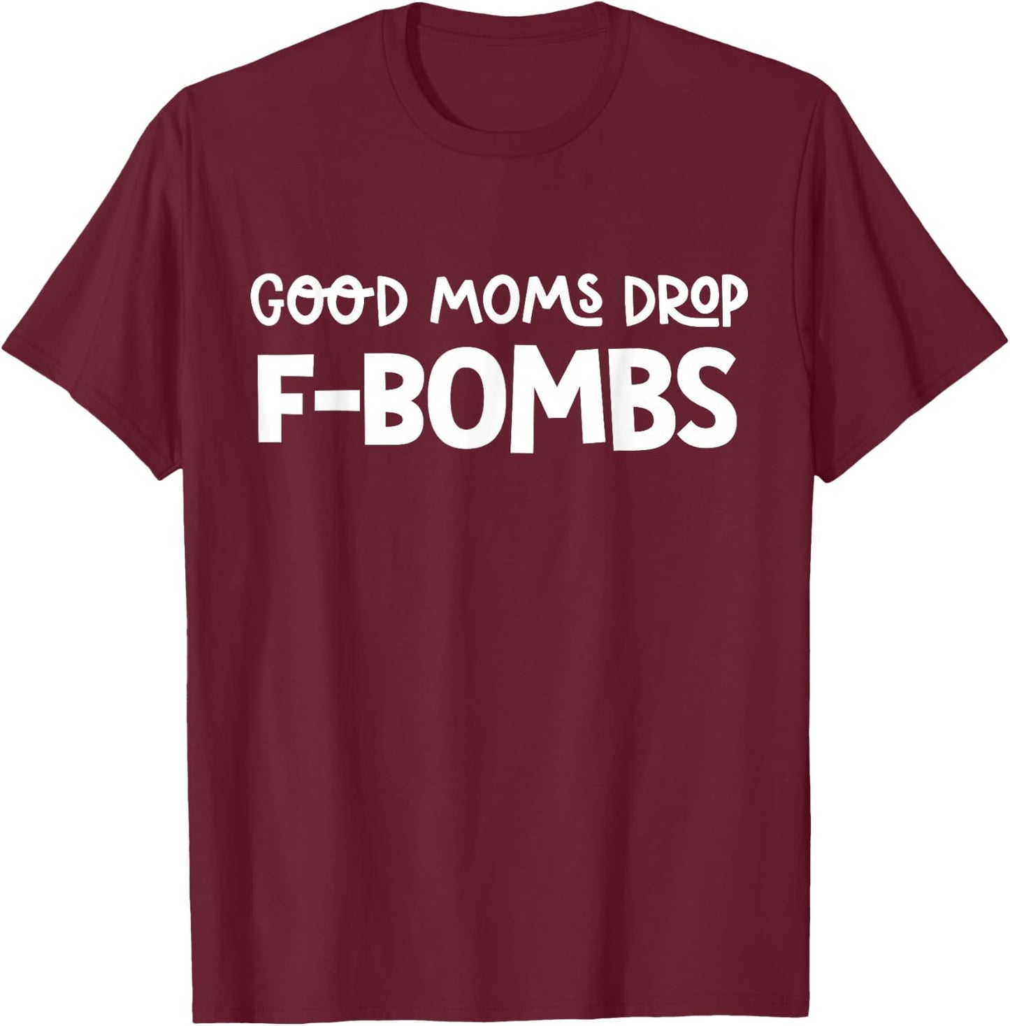 Good Moms Drop F-Bombs Cussing Mom Cursing Mom Gifts T-Shirt - T-Shirt | Maroon